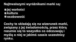 Najtrwalszymi wyróżnikami marki są: jej wartości kultura osobowość Wyróżniki marki Cechy te składają się na wizerunek marki, związany z jej świadomością,