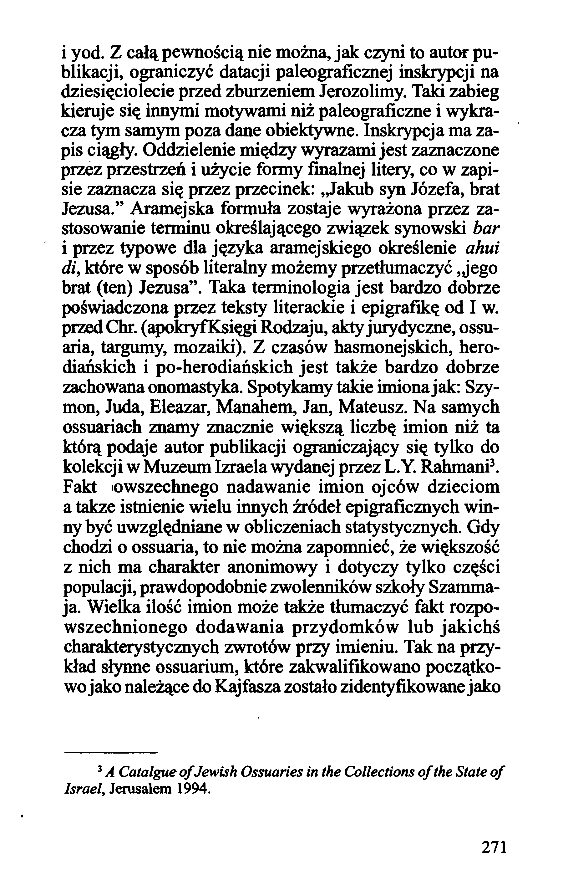 i yod. Z całą pewnością nie można, jak czyni to autor publikacji, ograniczyć datacji paleograficznej inskrypcji na dziesięciolecie przed zburzeniem Jerozolimy.