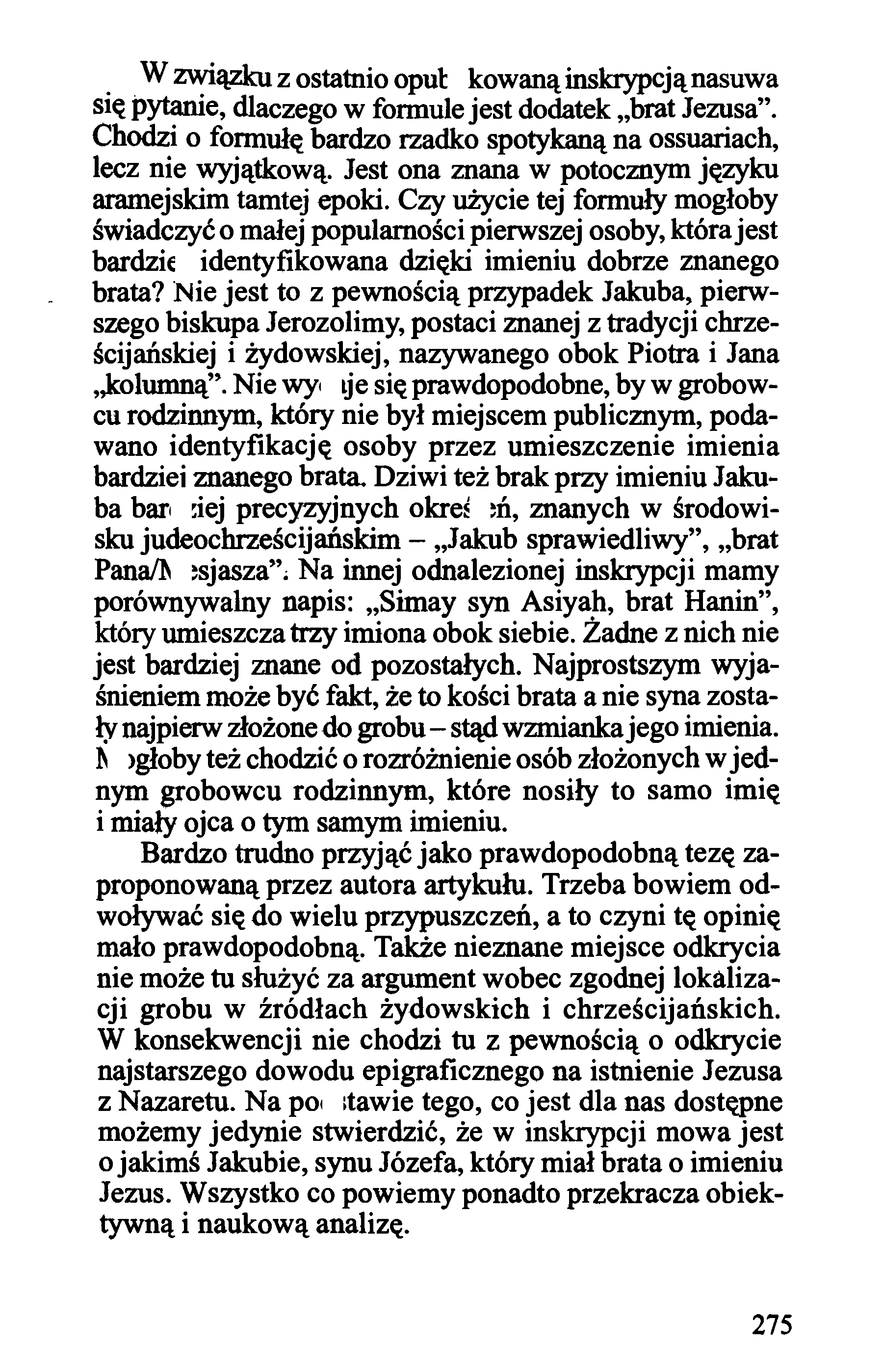 W związku z ostatnio opublikowaną inskrypcją nasuwa się pytanie, dlaczego w formule jest dodatek "brat Jezusa". Chodzi o fonnułę bardzo rzadko spotykaną na ossuariach, lecz nie wyjątkową.