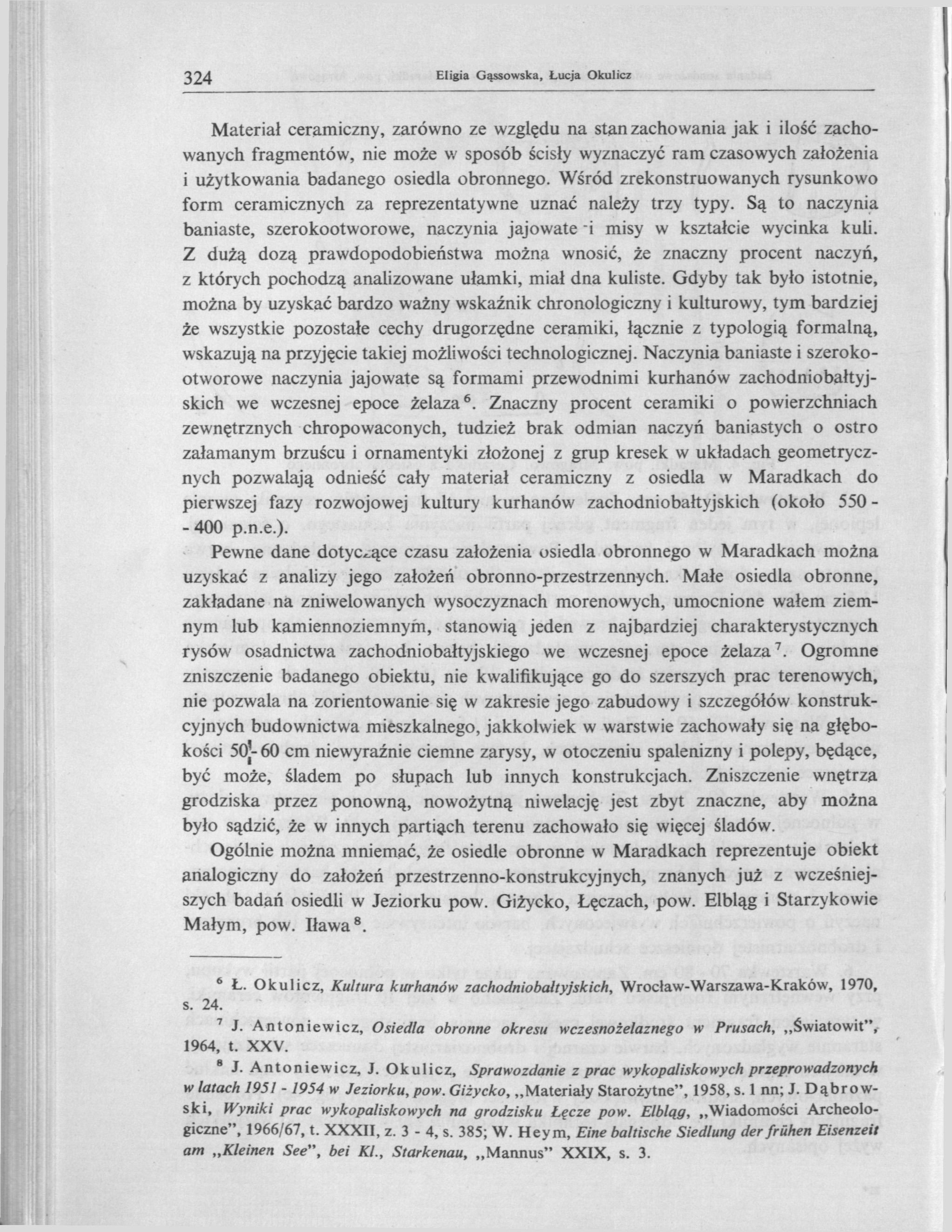 324 Eligia Gąssowska, Łucja Okulicz Materiał ceramiczny, zarówno ze względu na stan zachowania jak i ilość zachowanych fragmentów, nie może w sposób ścisły wyznaczyć ram czasowych założenia i