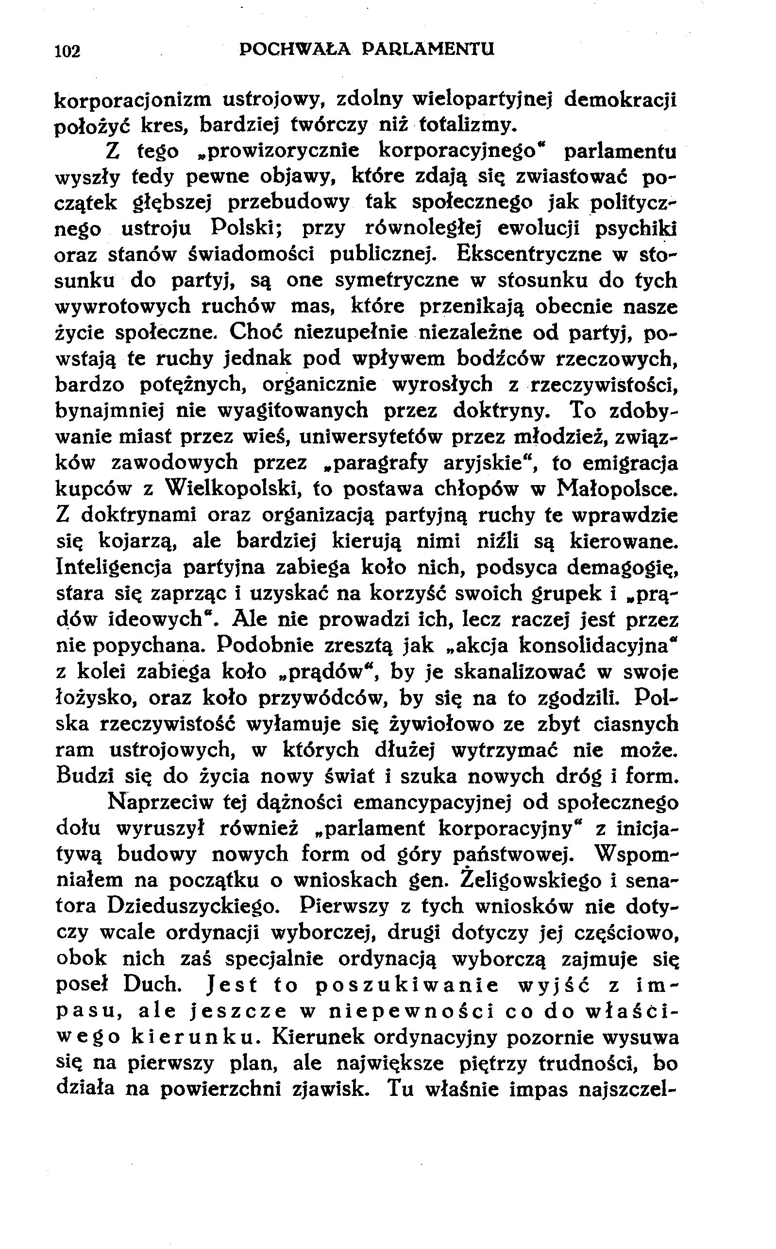 102 POCHWAŁA PARLAMENTU korporacjonizm ustrojowy, zdolny wielopartyjnej demokracji położyć kres, bardziej twórczy niż totalizmy.