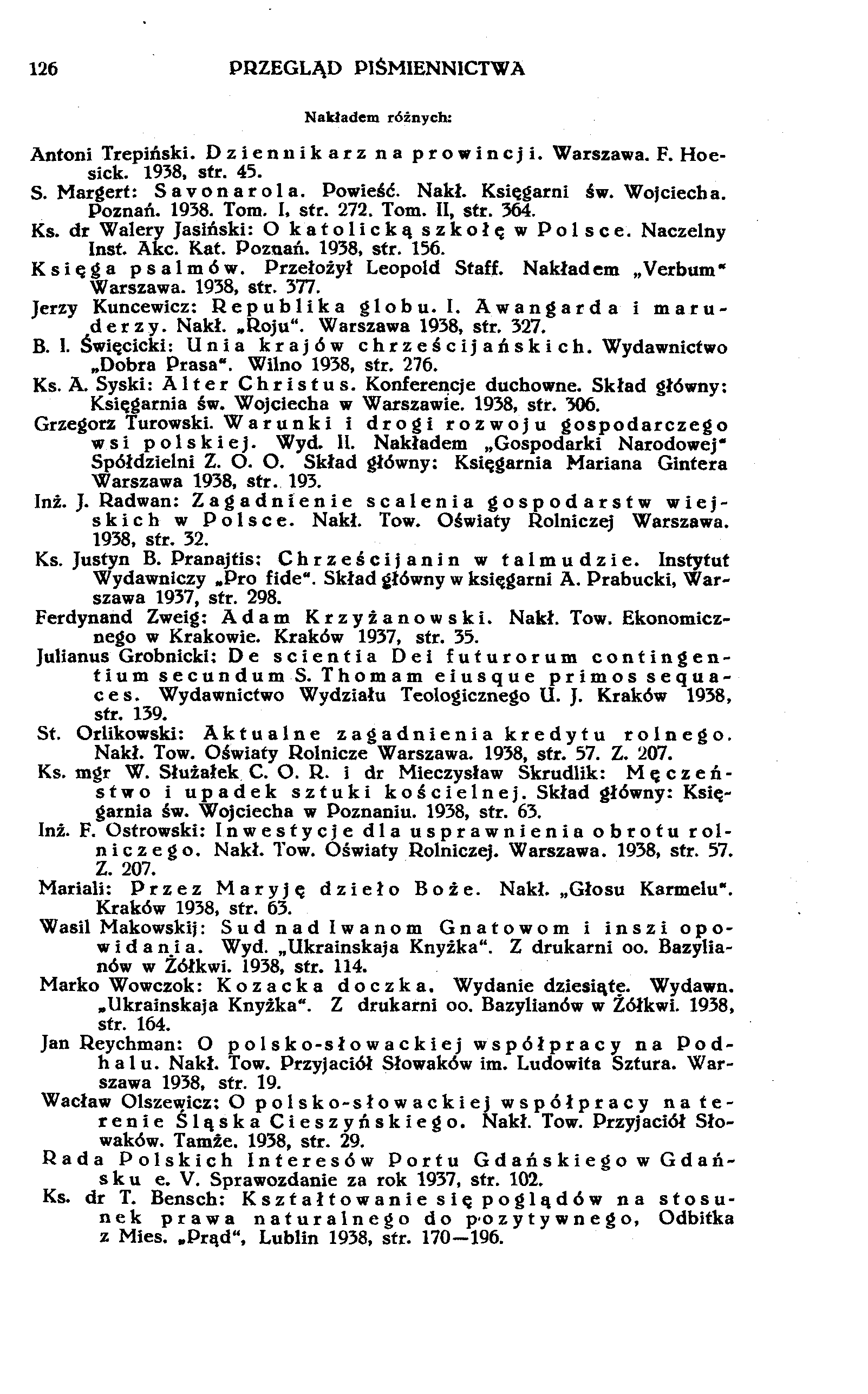 126 PRZEGLĄD PIŚMIENNICTWA Nakładem różnych: Antoni Trepiński. Dziennikarz na prowincji. Warszawa. F. Hoesick. 1938, str. 45. S. Margert: Savonarola. Powieść. Nakł. Księgarni św. Wojciecha. Poznań.