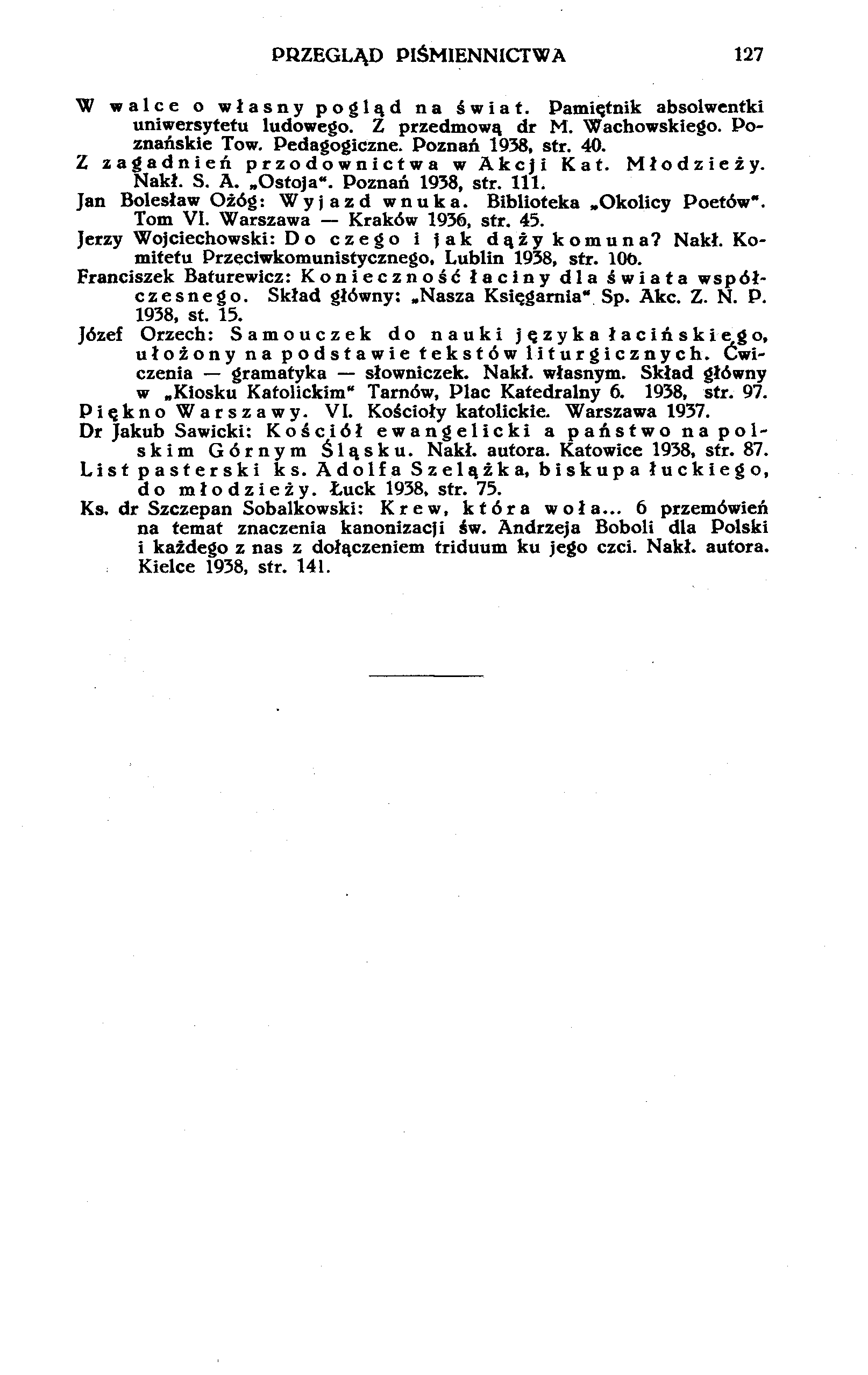 PRZEGLĄD PIŚMIENNICTWA 127 W walce o własny pogląd na świat. Pamiętnik absolwentki uniwersytetu ludowego. Z przedmową dr M. Wachowskiego. Poznańskie Tow. Pedagogiczne. Poznań 1938, str. 40.