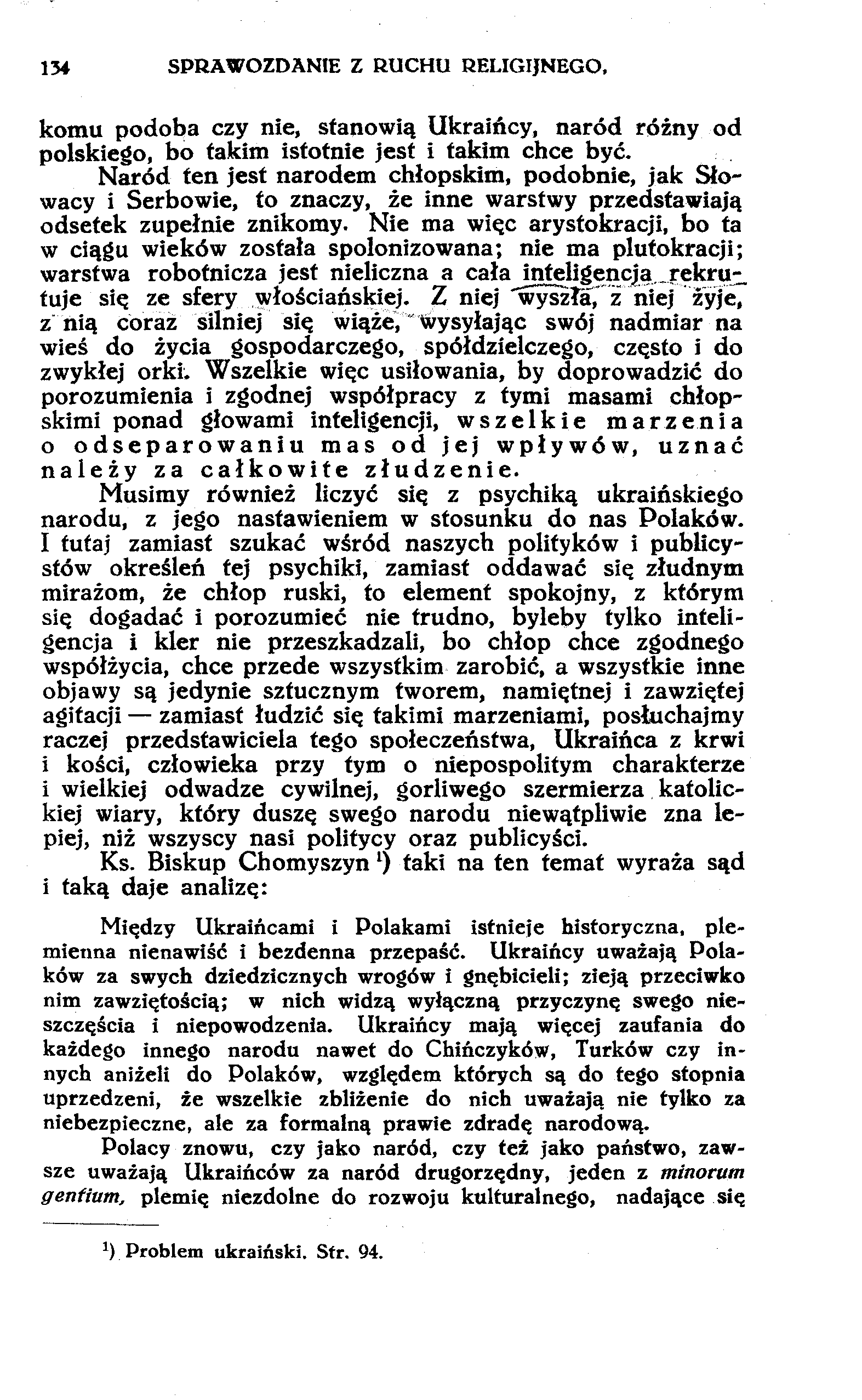 134 SPRAWOZDANIE Z RUCHU RELIGIJNEGO, komu podoba czy nie, stanowią Ukraińcy, naród różny od polskiego, bo takim istotnie jest i takim chce być.