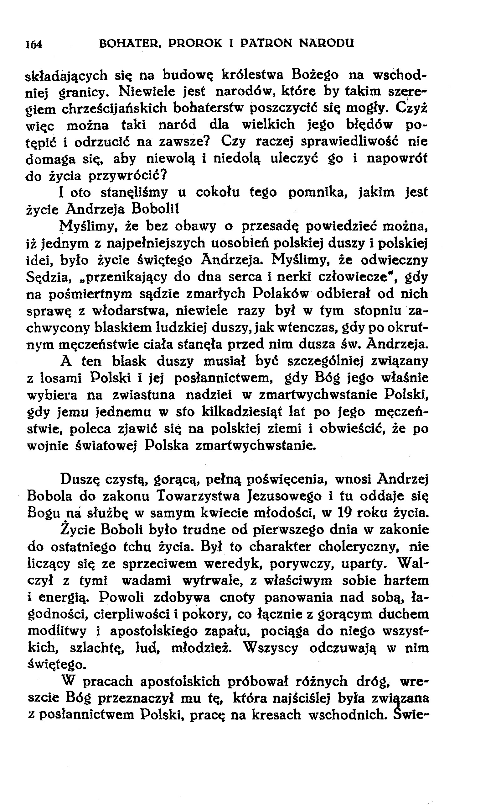 164 BOHATER, PROROK I PATRON NARODU składających się na budowę królestwa Bożego na wschodniej granicy. Niewiele jest narodów, które by takim szeregiem chrześcijańskich bohatersfw poszczycić się mogły.