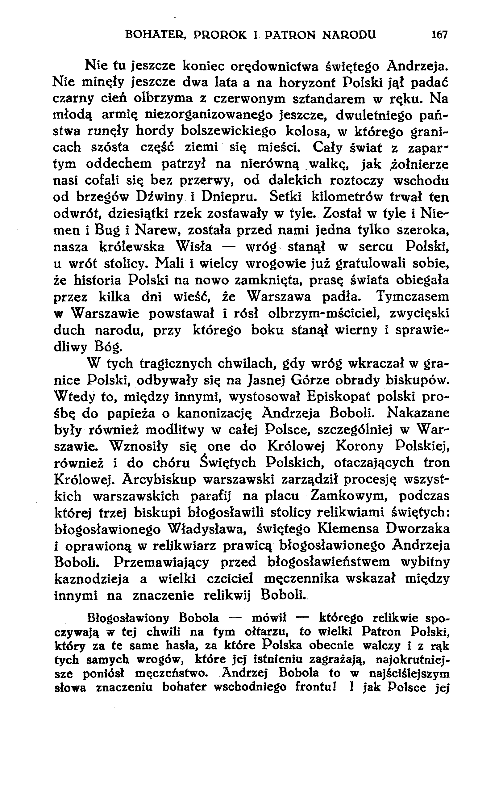 BOHATER, PROROK I PATRON NARODU 167 Nie tu jeszcze koniec orędownictwa świętego Andrzeja. Nie minęły jeszcze dwa lata a na horyzont Polski jął padać czarny cień olbrzyma z czerwonym sztandarem w ręku.