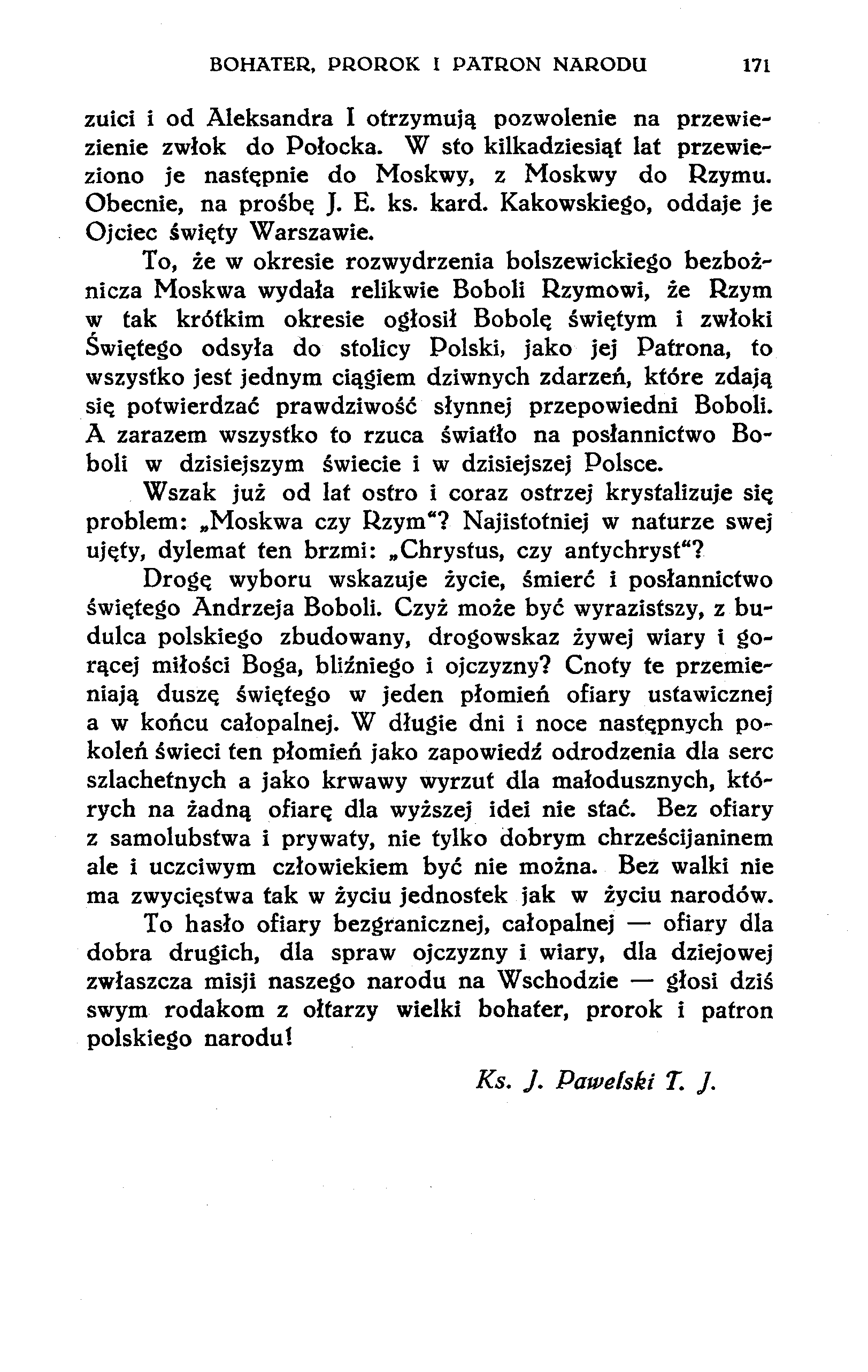 BOHATER, PROROK I PATRON NARODU 171 zuici i od Aleksandra I otrzymują pozwolenie na przewiezienie zwłok do Połocka. W sto kilkadziesiąt lat przewieziono je następnie do Moskwy, z Moskwy do Rzymu.