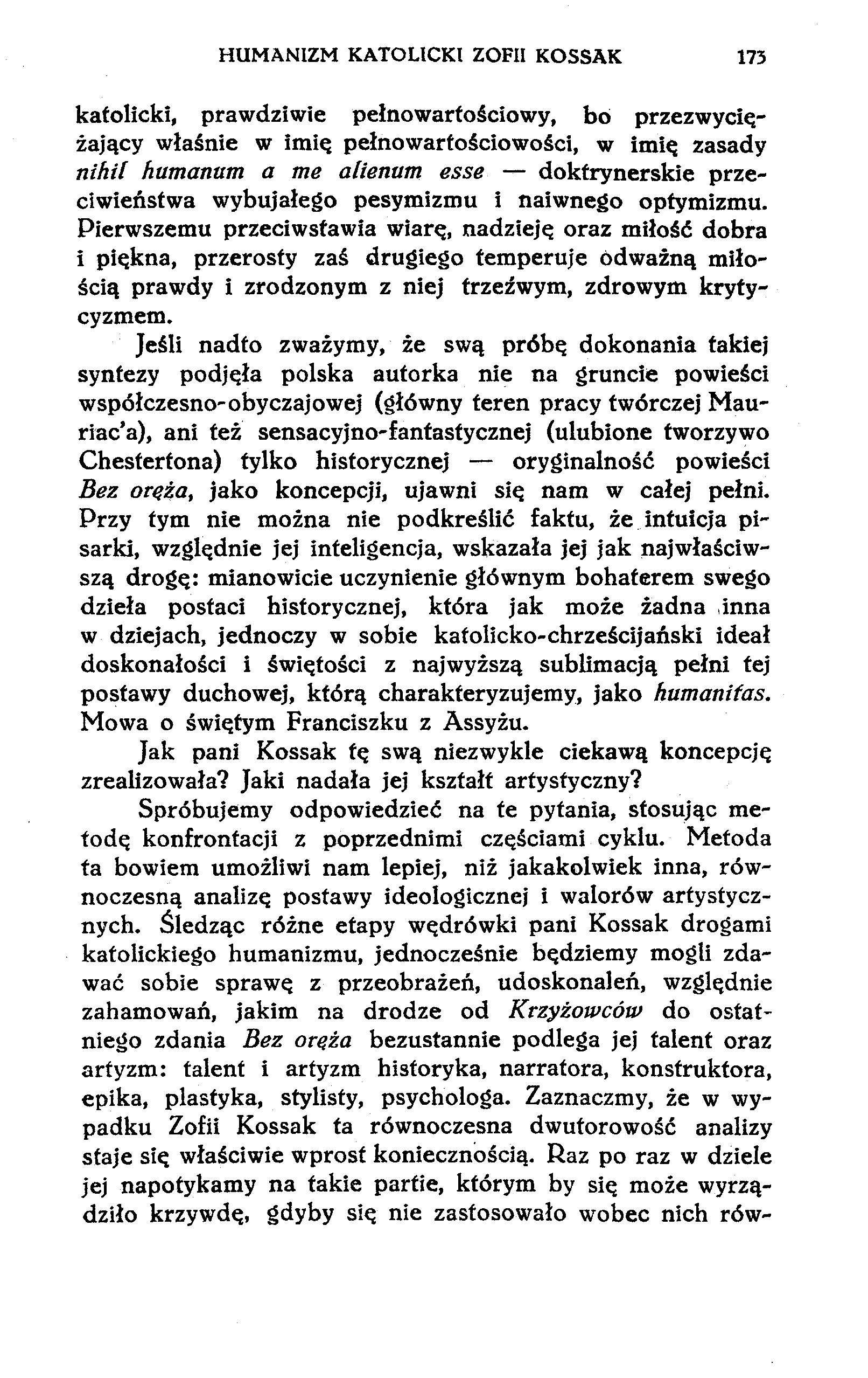 HUMANIZM KATOLICKI ZOFII KOSSAK 173 katolicki, prawdziwie pełnowartościowy, bo przezwyciężający właśnie w imię pełnowartościowości, w imię zasady nihil hamanom a me alienam esse doktrynerskie