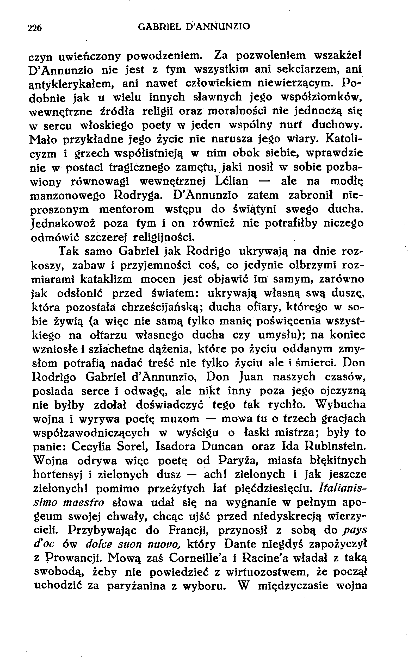 226 GABRIEL D'ANNUNZIO czyn uwieńczony powodzeniem. Za pozwoleniem wszakżel D'Annunzio nie jest z tym wszystkim ani sekciarzem, ani antyklerykałem, ani nawet człowiekiem niewierzącym.