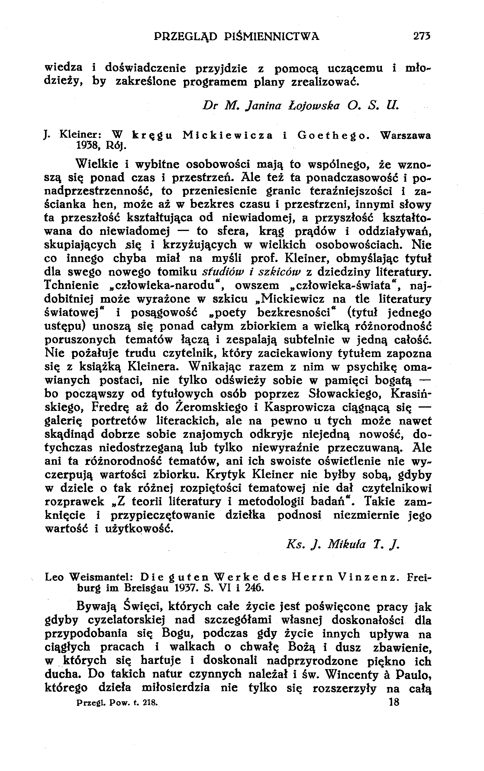 PRZEGLĄD PIŚMIENNICTWA 275 wiedza i doświadczenie przyjdzie z pomocą uczącemu i młodzieży, by zakreślone programem plany zrealizować. Dr M. Janina Łojowska O. S. U. J. Kleiner: W kręgu Mickiewicza i Goethego.