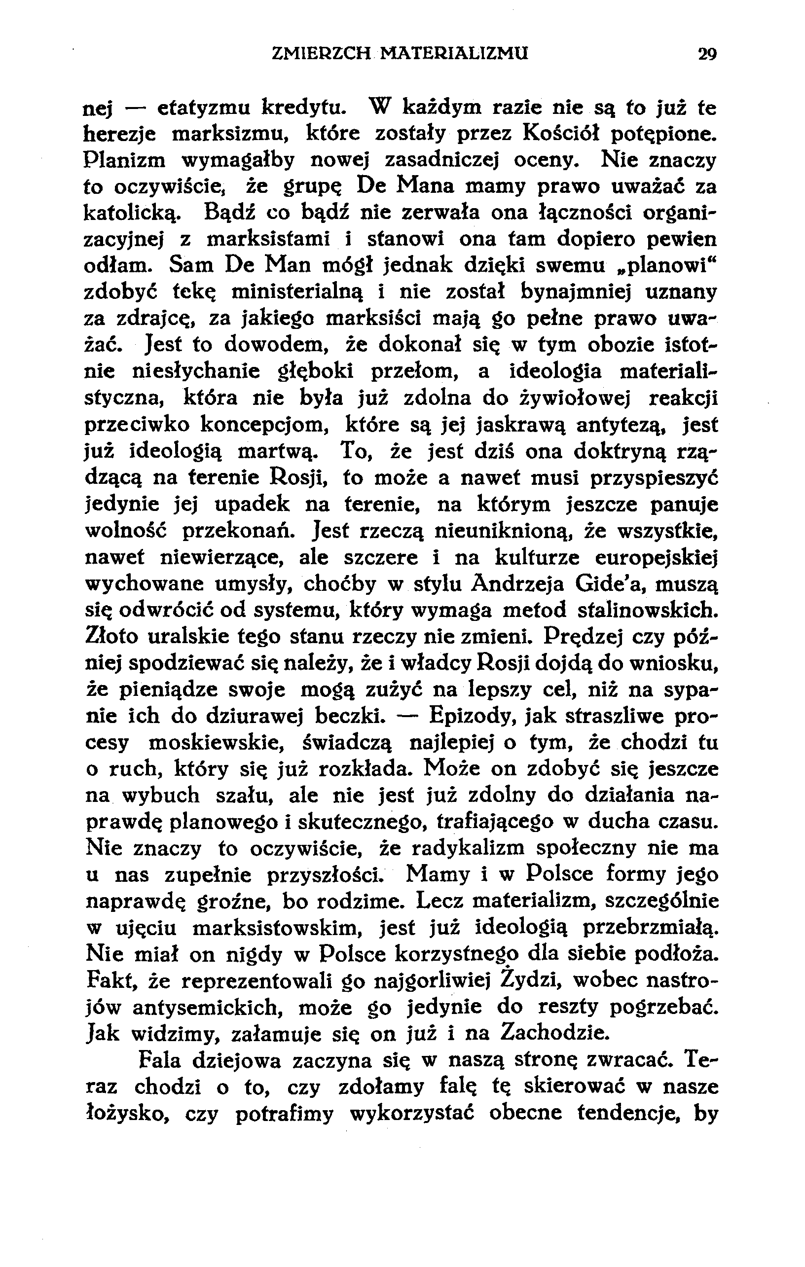 ZMIERZCH MATERIALIZMU 29 nej etatyzmu kredytu. W każdym razie nie są to już te herezje marksizmu, które zostały przez Kościół potępione. Planizm wymagałby nowej zasadniczej oceny.