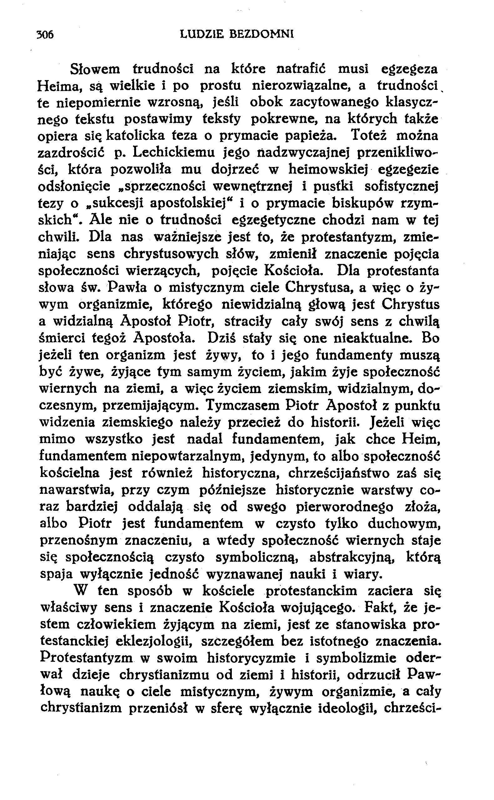 306 LUDZIE BEZDOMNI Słowem trudności na które natrafić musi egzegeza Heima, są wielkie i po prostu nierozwiązalne, a trudności, te niepomiernie wzrosną, jeśli obok zacytowanego klasycznego tekstu