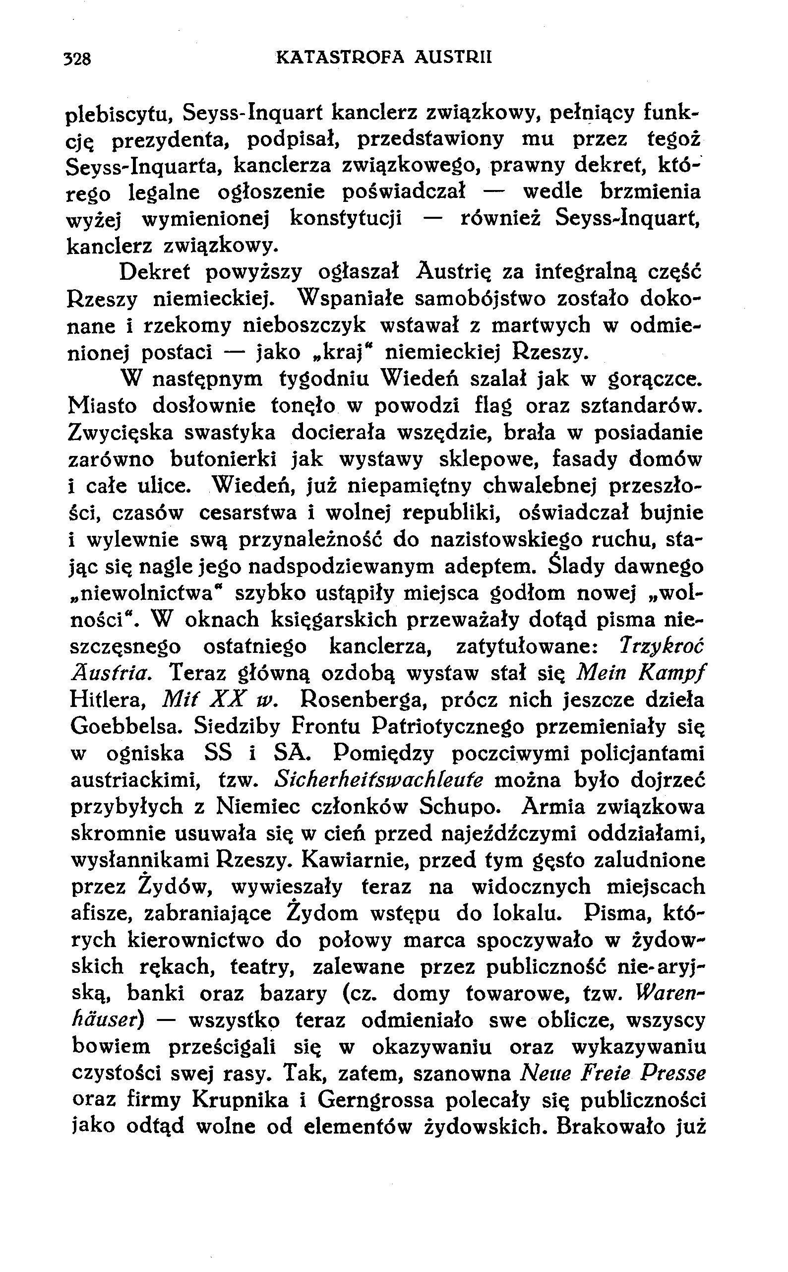 328 KATASTROFA AUSTRII plebiscytu, Seyss-Inquart kanclerz związkowy, pełniący funkcją prezydenta, podpisał, przedstawiony mu przez tegoż Seyss-Inquarta, kanclerza związkowego, prawny dekret, którego