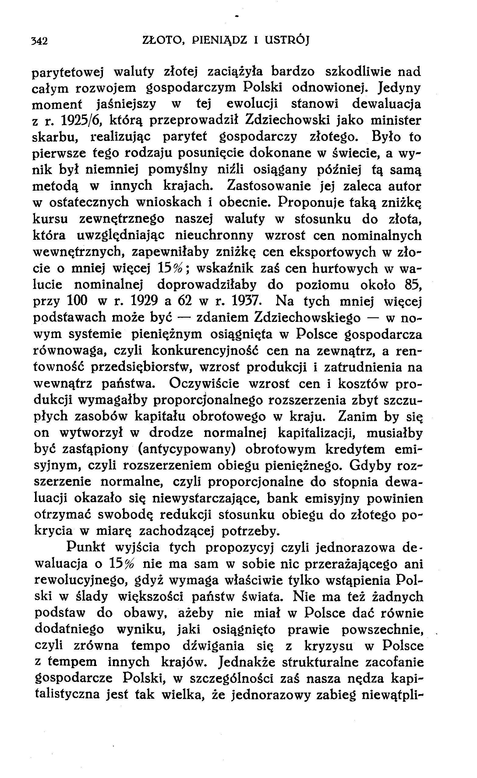 342 ZŁOTO, PIENIĄDZ I USTRÓJ parytetowej waluty złotej zaciążyła bardzo szkodliwie nad całym rozwojem gospodarczym Polski odnowionej. Jedyny moment jaśniejszy w tej ewolucji stanowi dewaluacja z r.