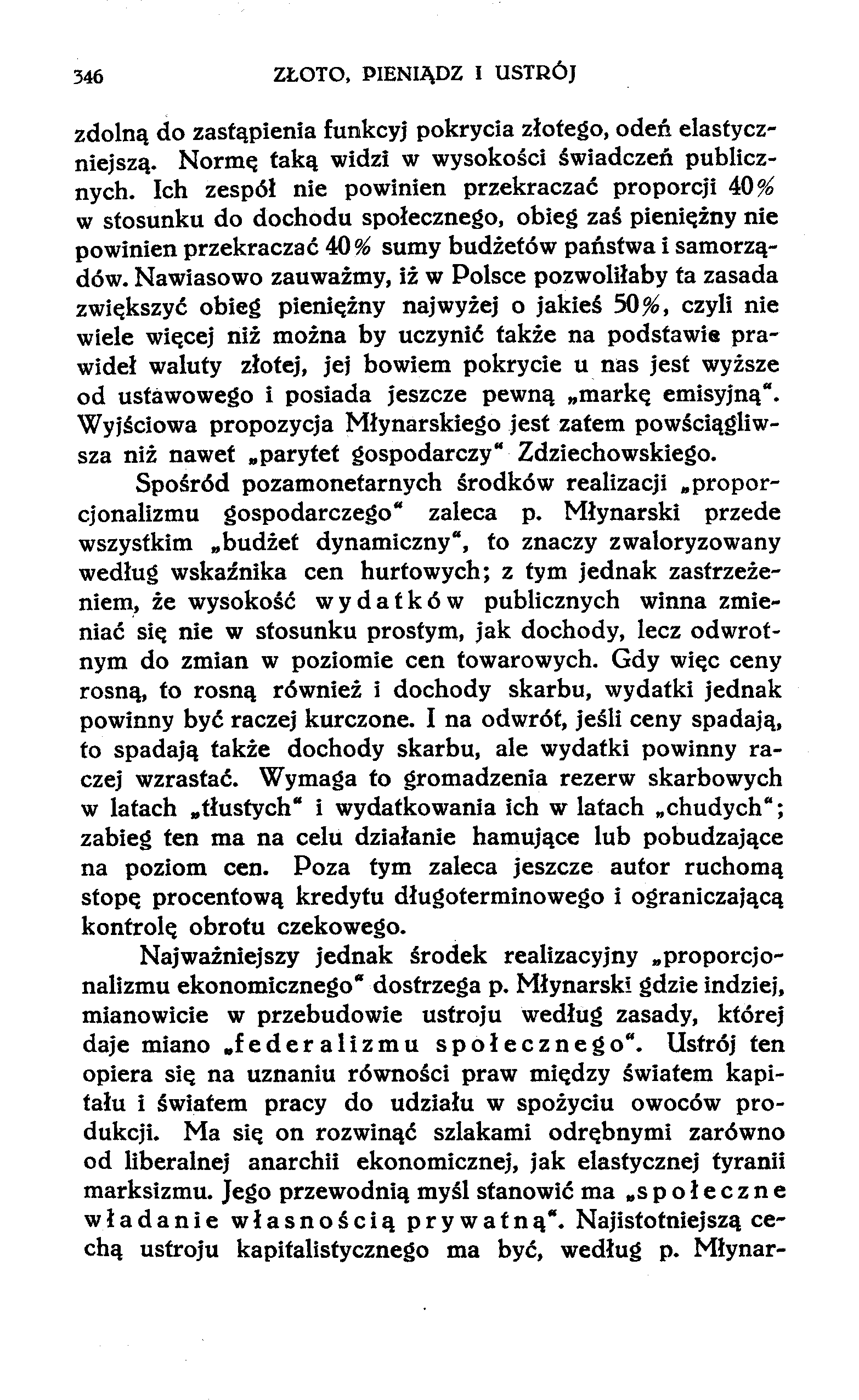 346 ZŁOTO, PIENIĄDZ I USTRÓJ zdolną do zastąpienia funkcyj pokrycia złotego, odeń elastyczniejszą. Normę taką widzi w wysokości świadczeń publicznych.