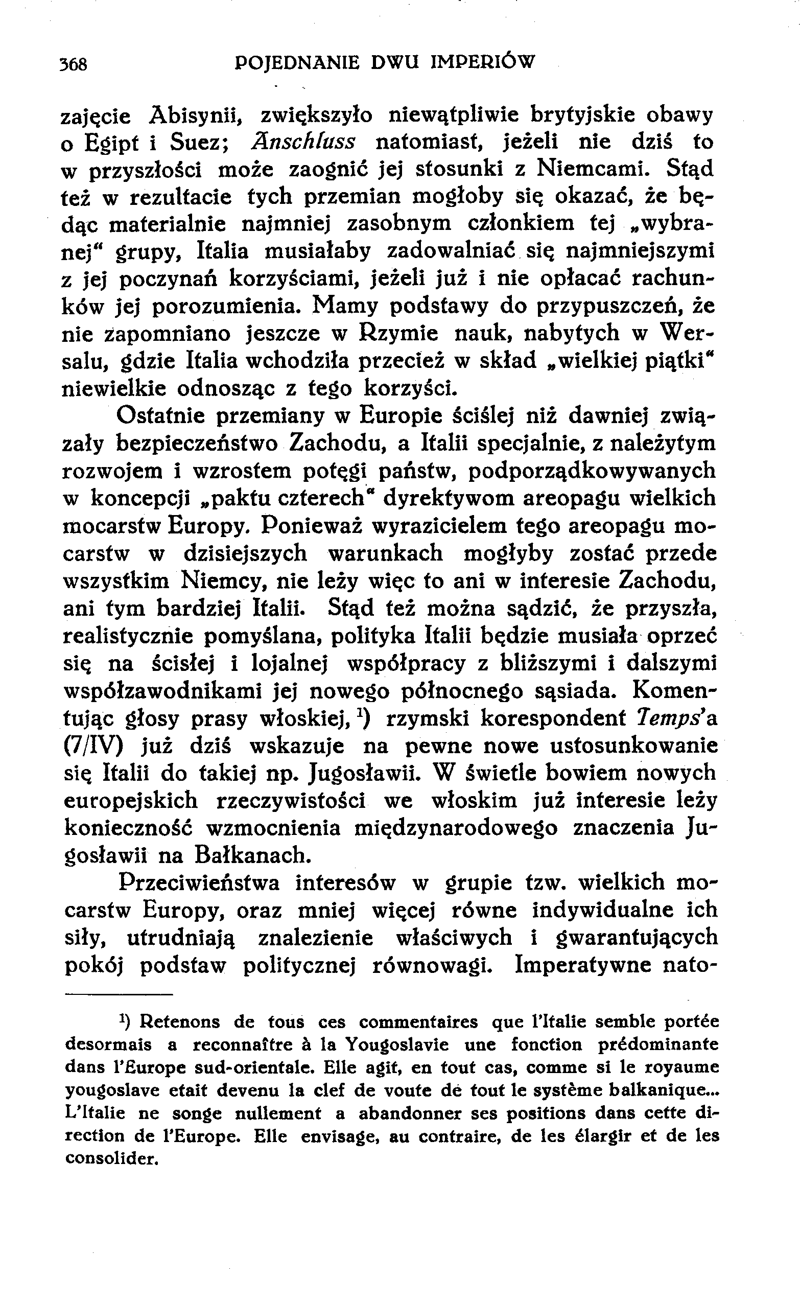 368 POJEDNANIE DWU IMPERIÓW zajęcie Abisynii, zwiększyło niewątpliwie brytyjskie obawy o Egipt i Suez; Anschluss natomiast, jeżeli nie dziś to w przyszłości może zaognić jej stosunki z Niemcami.