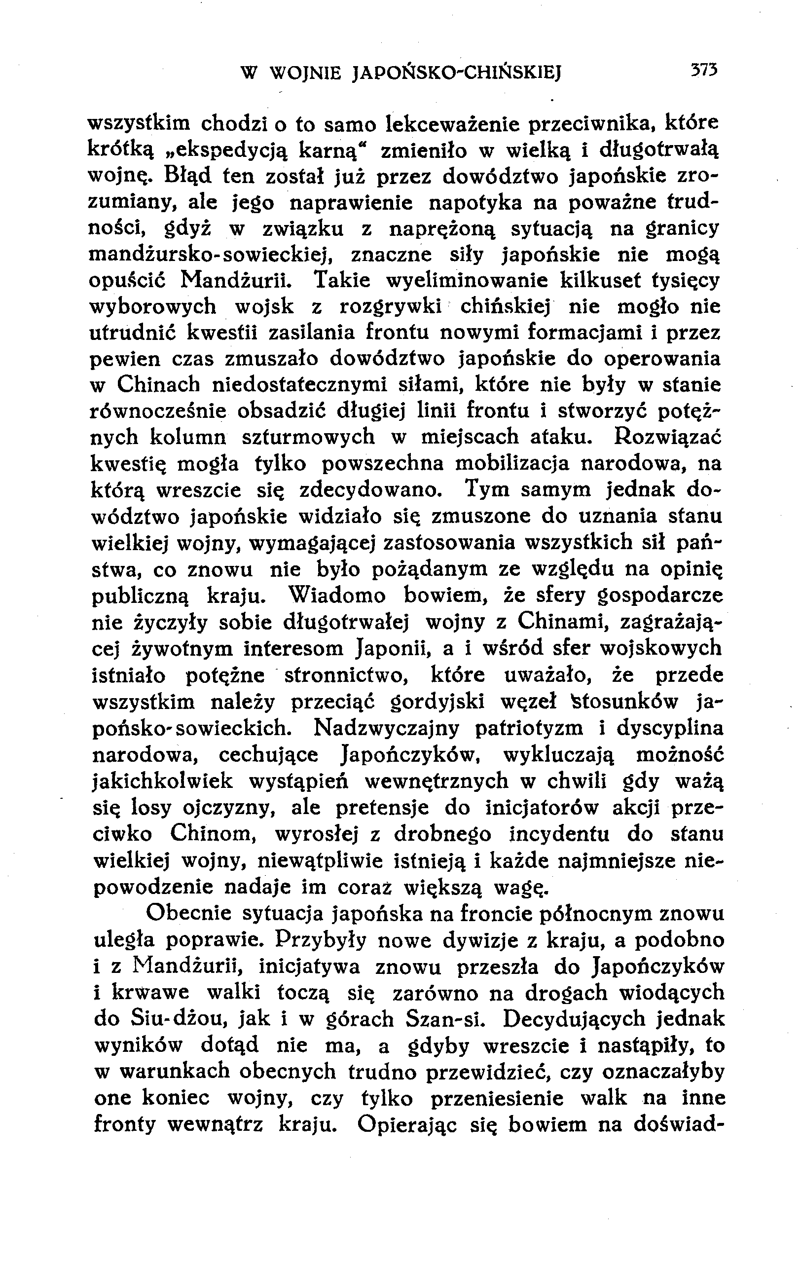 W WOJNIE JAPOŃSKO-CHIŃSKIEJ 373 wszystkim chodzi o to samo lekceważenie przeciwnika, które krótką ekspedycją karną" zmieniło w wielką i długotrwałą wojnę.