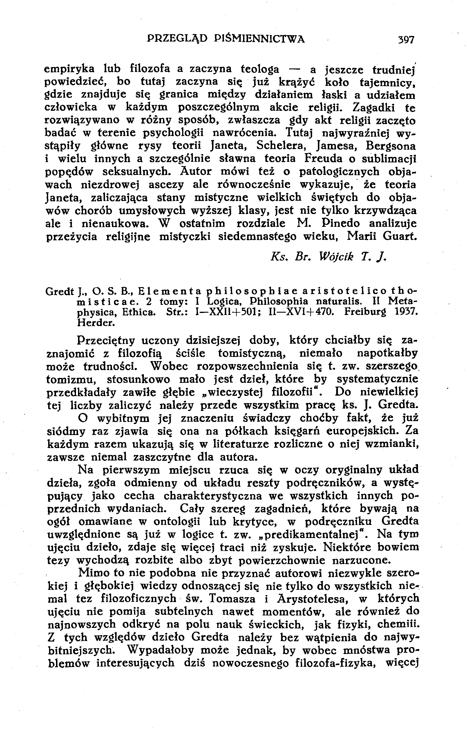 PRZEGLĄD PIŚMIENNICTWA 397 empiryka lub filozofa a zaczyna teologa a jeszcze trudniej powiedzieć, bo tutaj zaczyna się już krążyć koło tajemnicy, gdzie znajduje się granica między działaniem łaski a