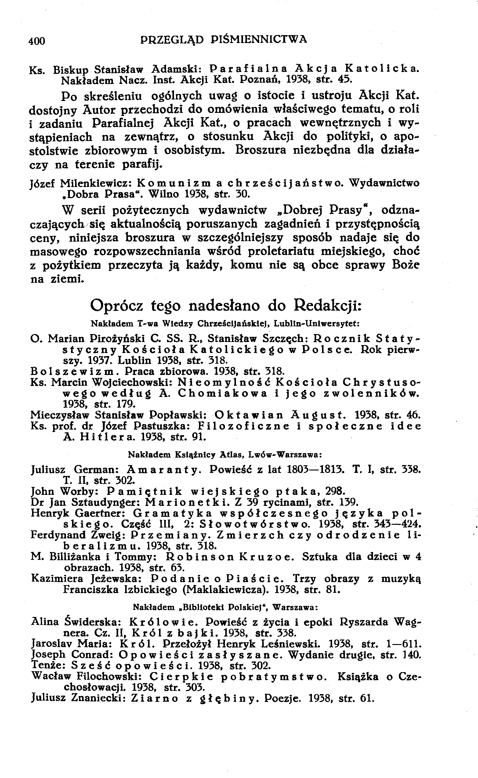 400 PRZEGLĄD PIŚMIENNICTWA Ks. Biskup Stanisław Adamski: Parafialna Akcja Katolicka. Nakładem Nacz. Inst. Akcji Kat. Poznań, 1938, str. 45. Po skreśleniu ogólnych uwag o istocie i ustroju Akcji Kat.