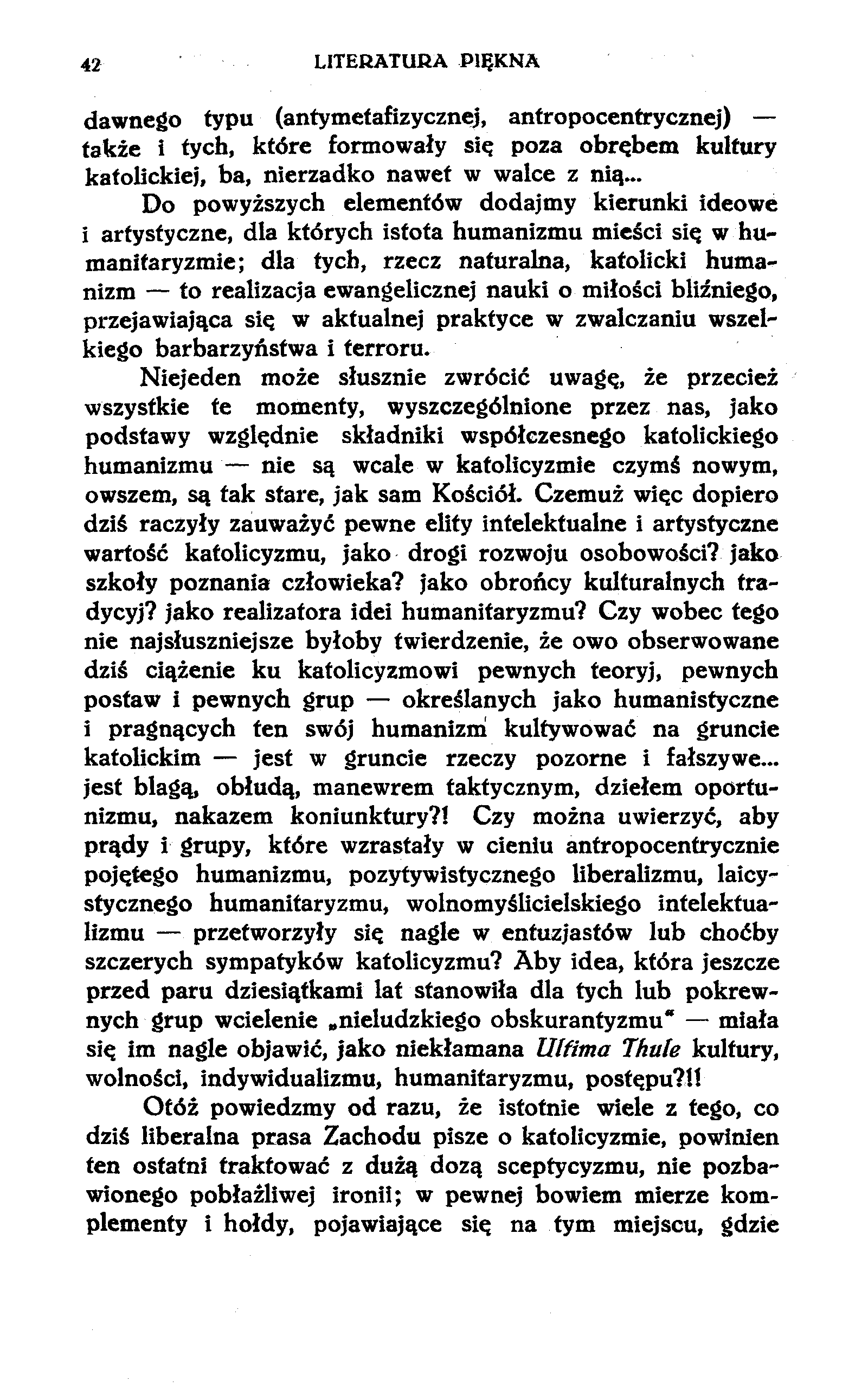 42 LITERATURA PIĘKNA dawnego typu (antymetafizycznej, antropocentrycznej) także i tych, które formowały się poza obrębem kultury katolickiej, ba, nierzadko nawet w walce z nią.