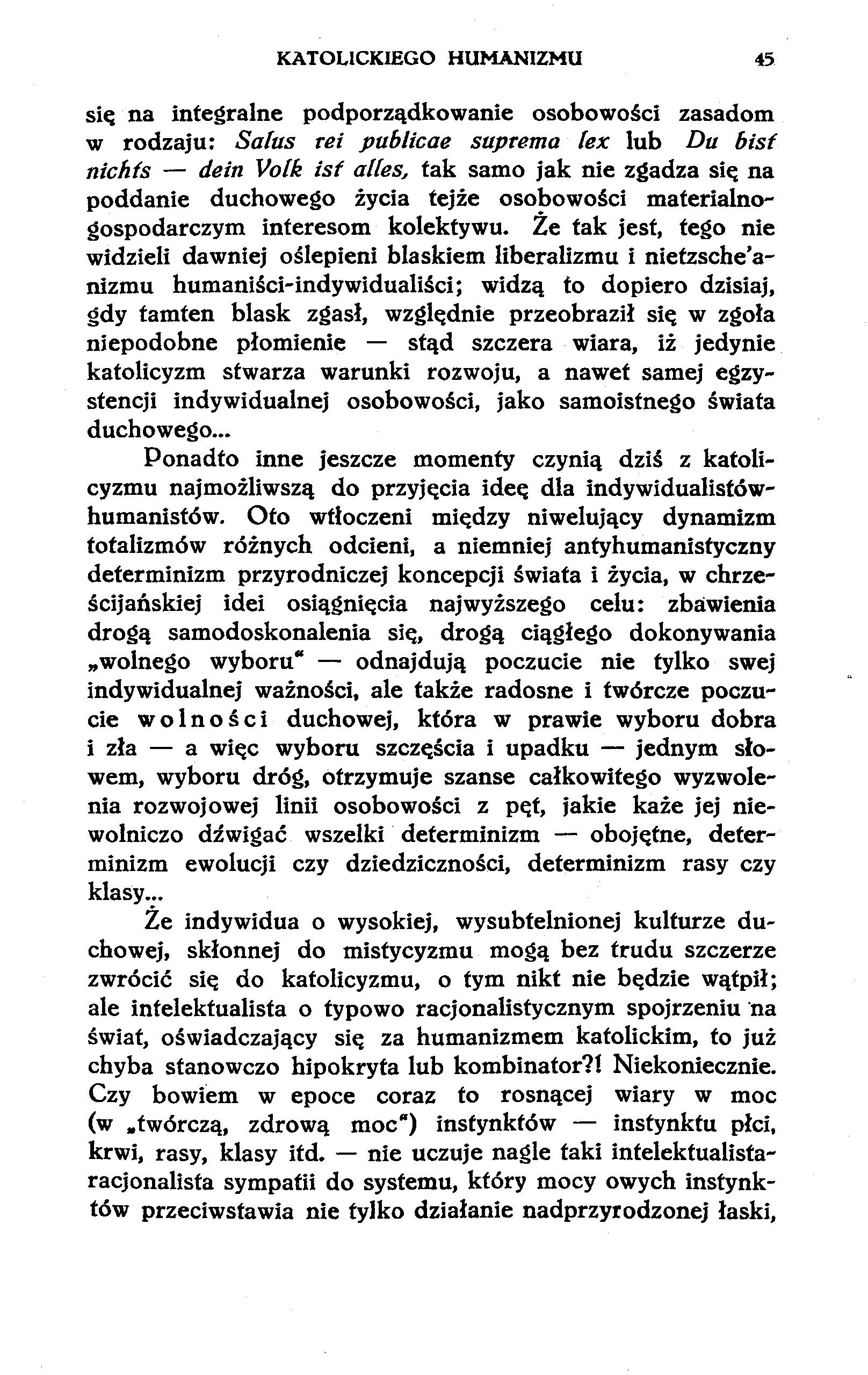 KATOLICKIEGO HUMANIZMU 45 się na integralne podporządkowanie osobowości zasadom w rodzaju: Satus rei publicae suprema lex lub Du bist nichts dein Volk ist alles, tak samo jak nie zgadza się na