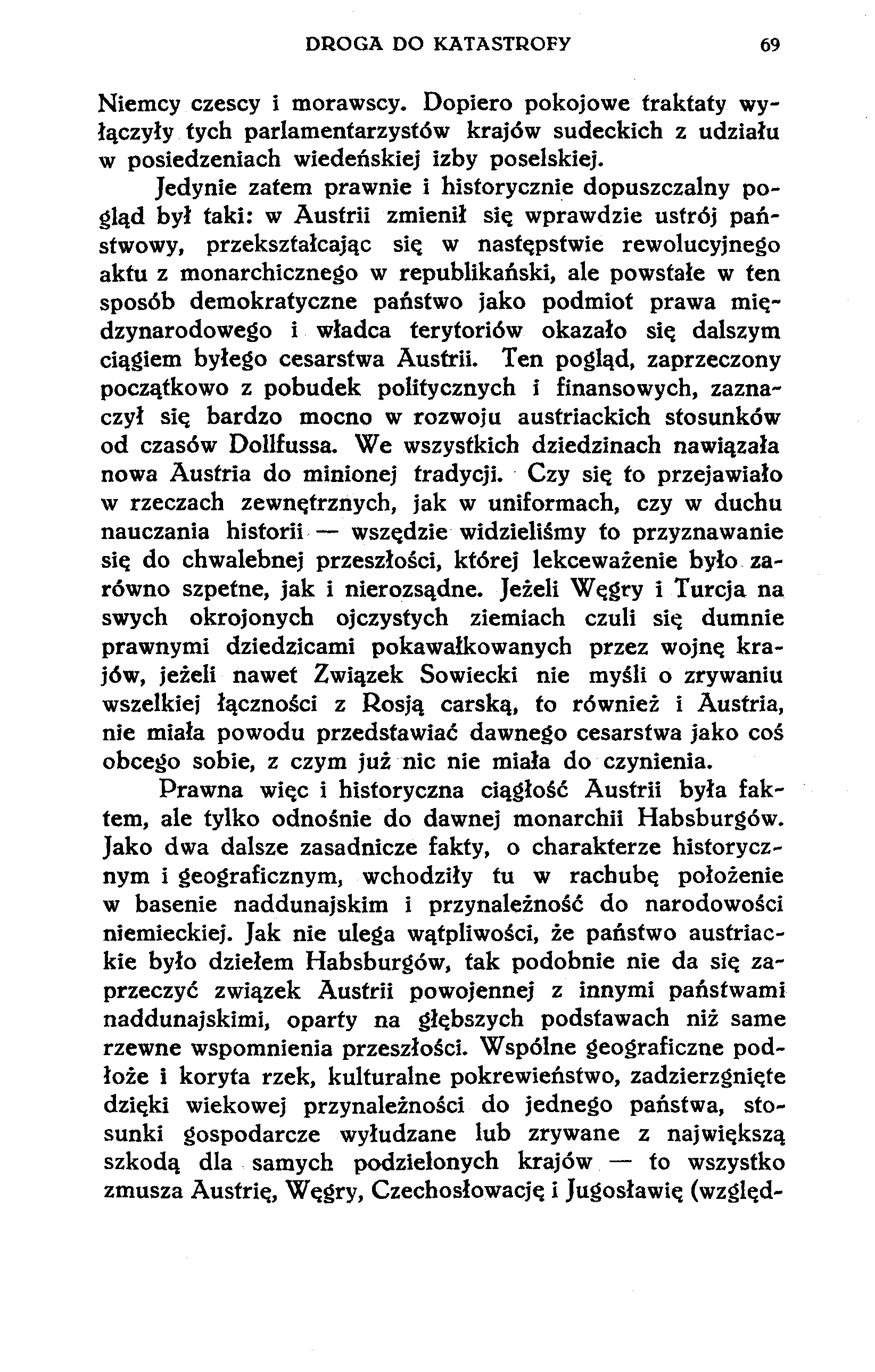 DROGA DO KATASTROFY 69 Niemcy czescy i morawscy. Dopiero pokojowe traktaty wyłączyły tych parlamentarzystów krajów sudeckich z udziału w posiedzeniach wiedeńskiej izby poselskiej.