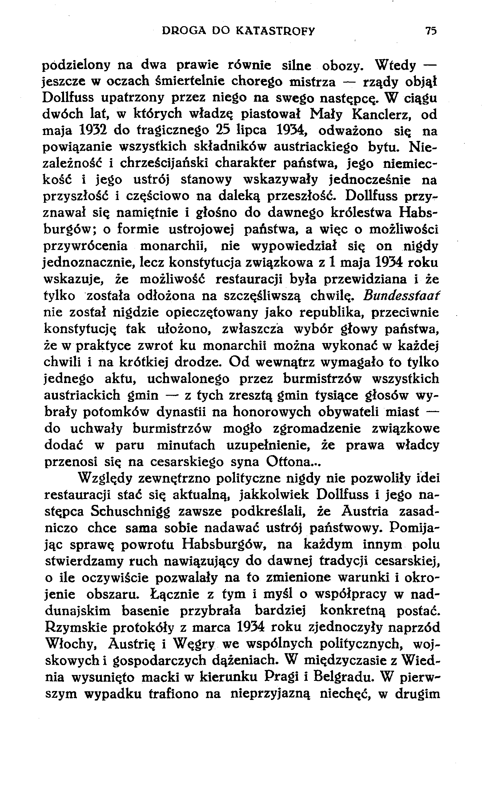 DROGA DO KATASTROFY 75 podzielony na dwa prawie równie silne obozy. Wtedy jeszcze w oczach śmiertelnie chorego mistrza rządy objął Dollfuss upatrzony przez niego na swego następcę.