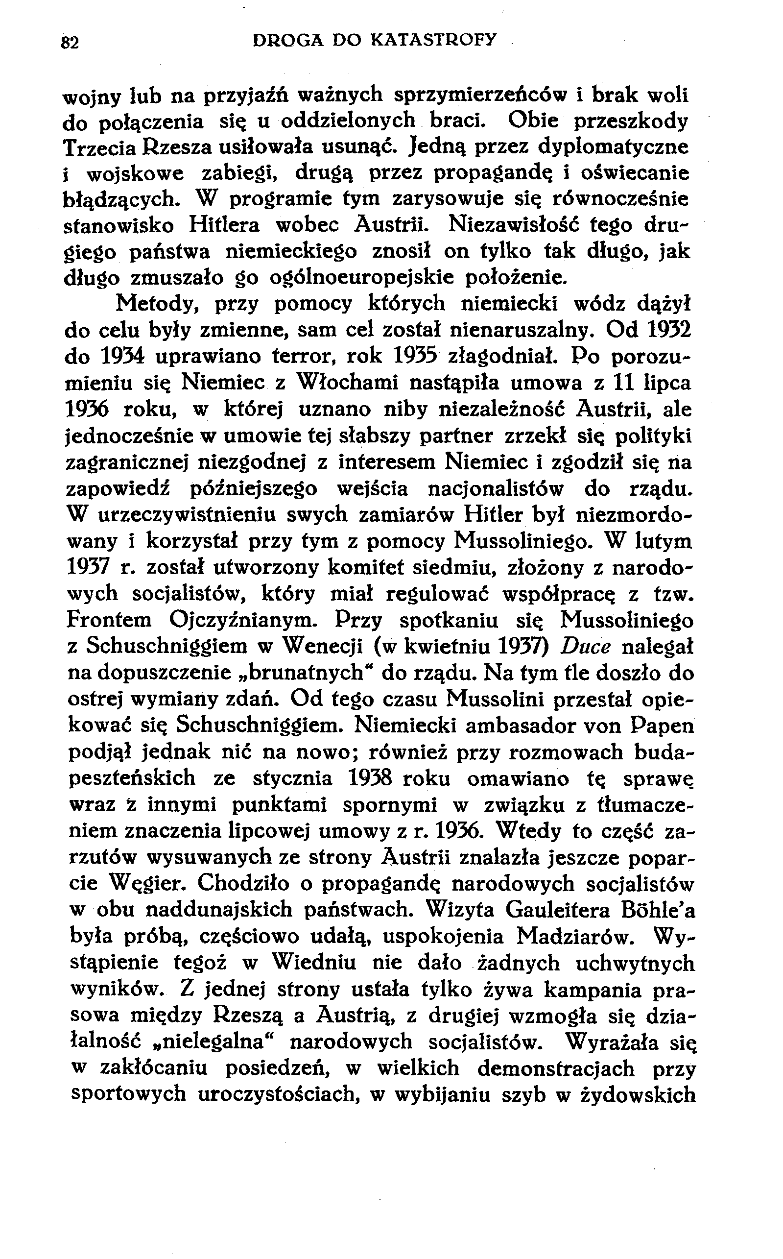 82 DROGA DO KATASTROFY wojny lub na przyjaźń ważnych sprzymierzeńców i brak woli do połączenia się u oddzielonych braci. Obie przeszkody Trzecia Rzesza usiłowała usunąć.