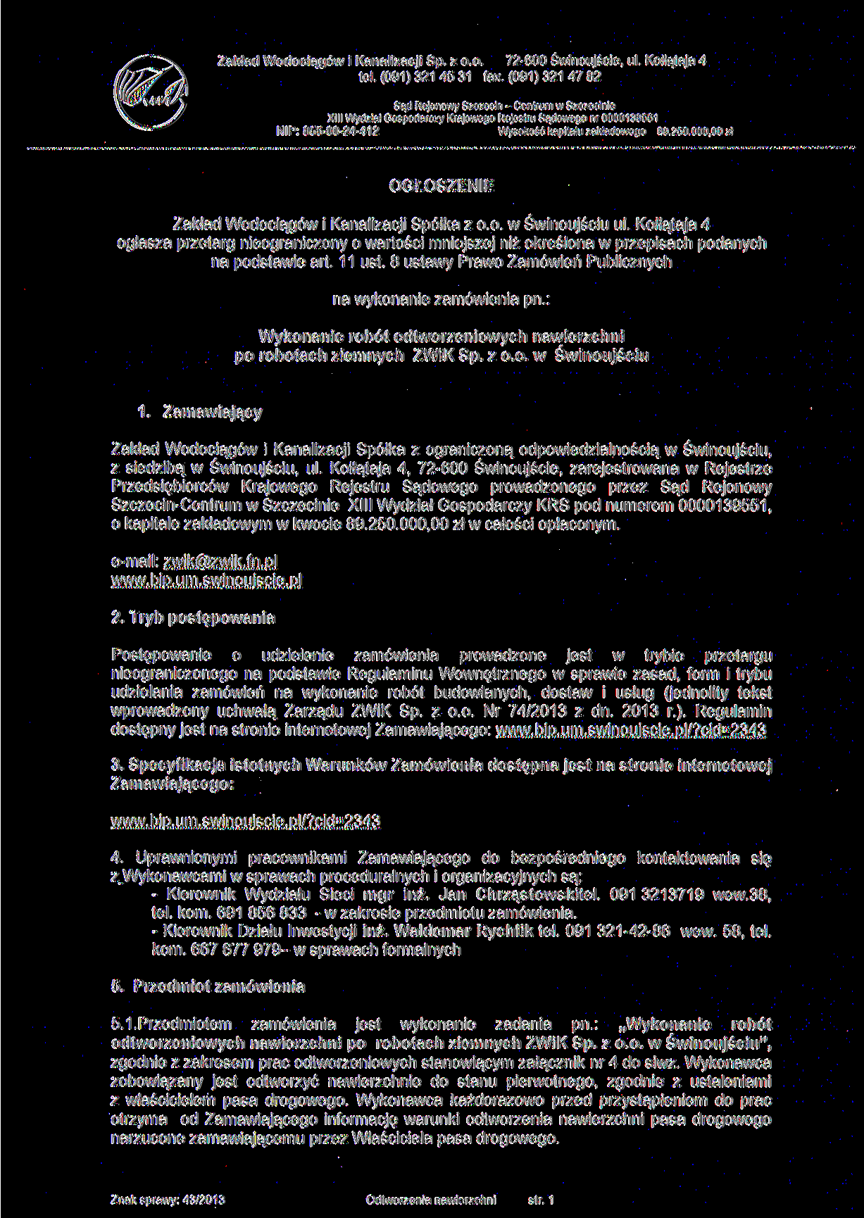 OGŁOSZENIE Zakład Wodociągów i Kanalizacji Spółka z o.o. w Świnoujściu ul. Kołłątaja 4 ogłasza przetarg nieograniczony o wartości mniejszej niż określona w przepisach podanych na podstawie art.