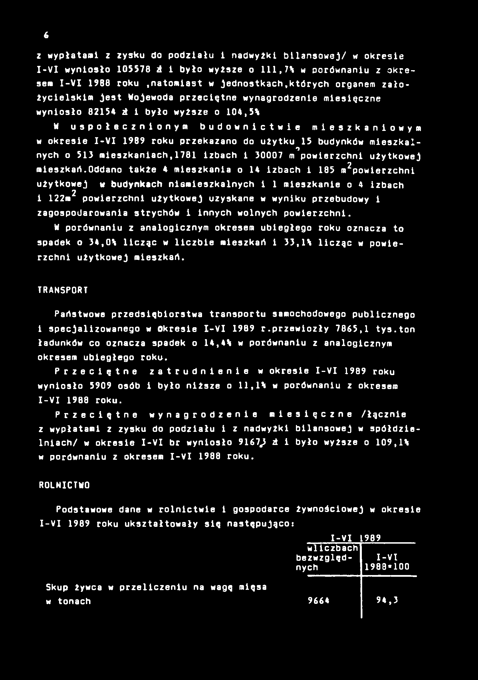 6 z wypłatani z zysku do podziału i nadwyżki bilansowej/ w okresie I-VI wyniosło 105578 d i było wyższe o 111,7% w oorównaniu z okresem I-VI 1988 roku.
