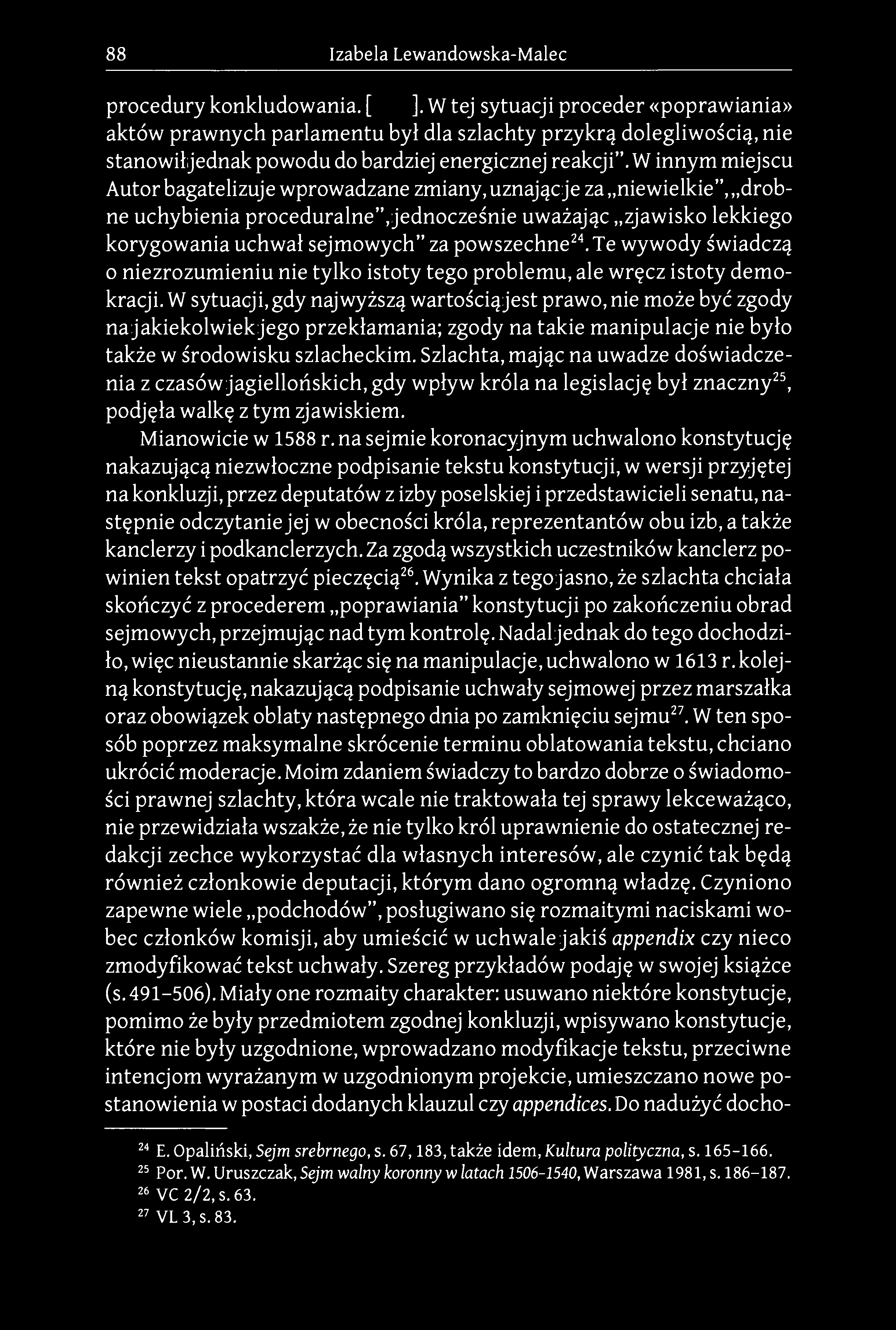 W innym miejscu Autor bagatelizuje wprowadzane zmiany, uznając je za niewielkie", drobne uchybienia proceduralne", jednocześnie uważając zjawisko lekkiego korygowania uchwał sejmowych" za powszechne