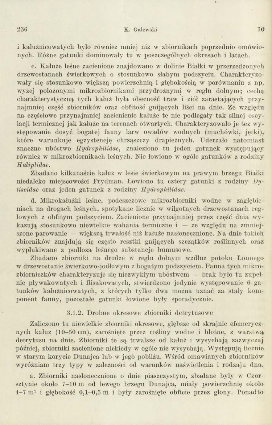 236 K. Galewski 10 i kałużnico w aty ch było również m niej niż w zbiornikach poprzednio om ówionych. R óżne g atu n k i dom inow ały tu w poszczególnych okresach i latach. c. K ałuże leśne zacienione znajdowano w dolinie Białki w przerzedzonych drzew ostanach świerkow ych o stosunkow o słabym podszyciu.