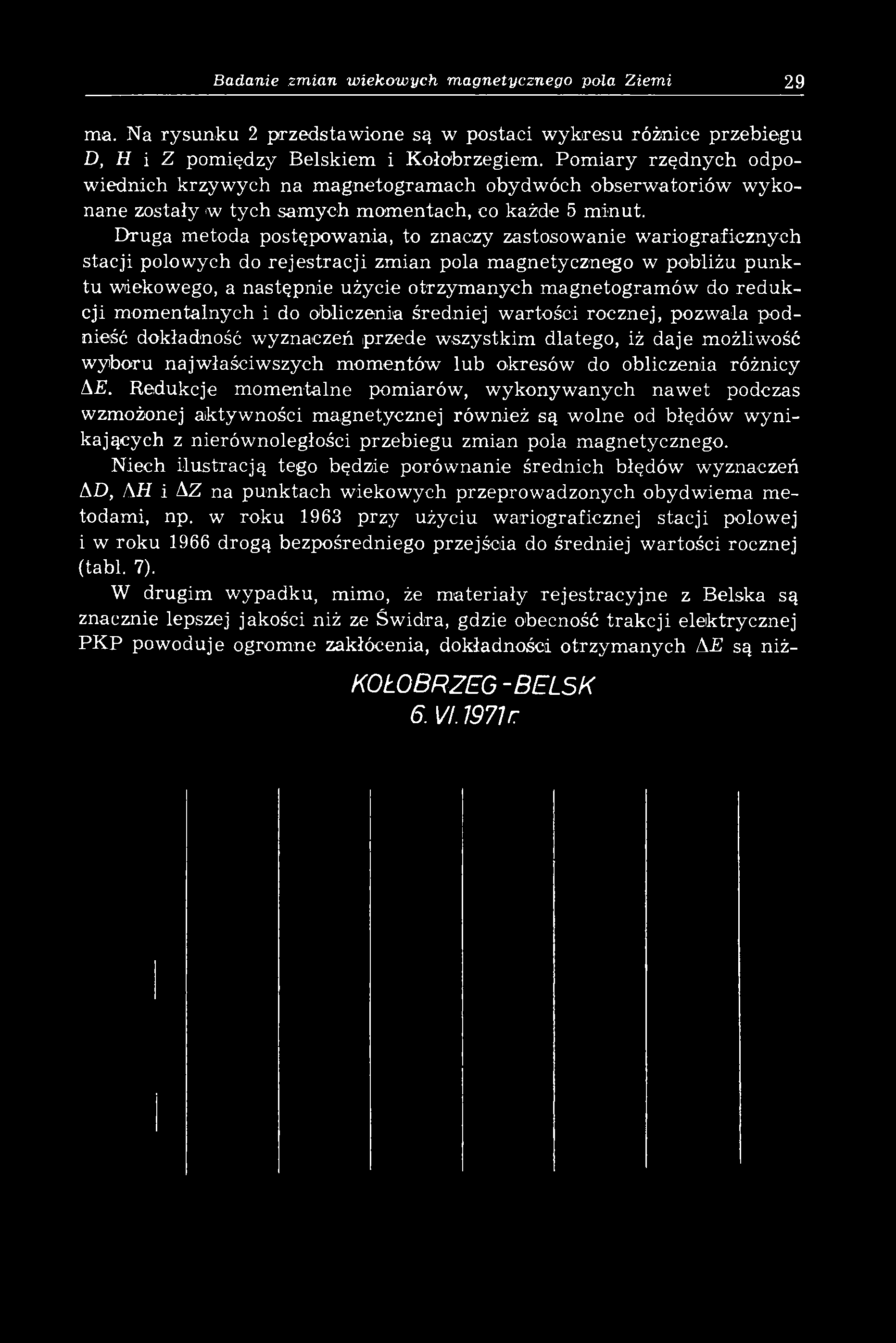 Druga metoda postępowania, to znaczy zastosowanie wariograficznych stacji polowych do rejestracji zmian pola m agnetycznego w pobliżu punktu wiekowego, a następnie użycie otrzym anych m agnetogram ów
