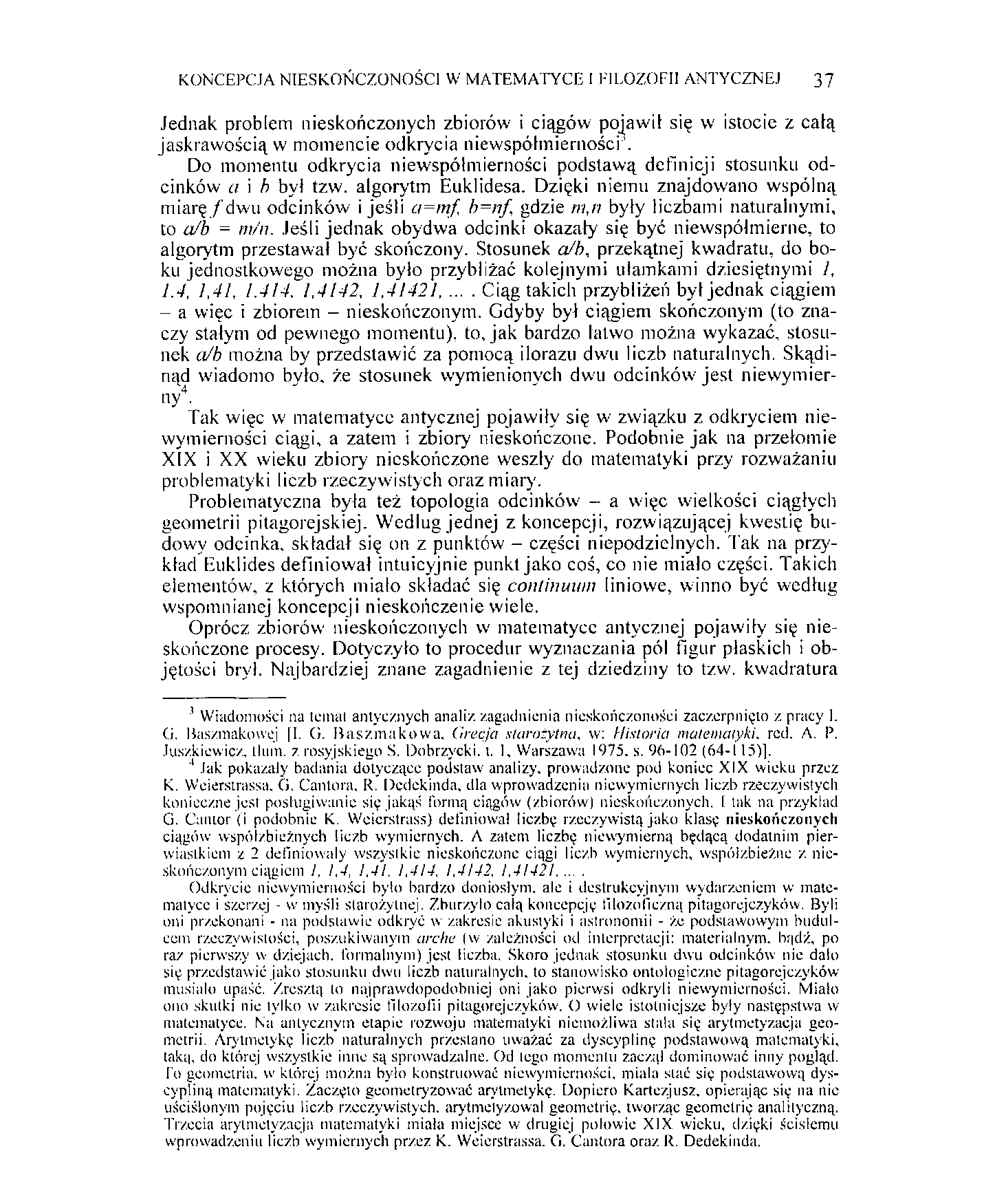KONCEPCJA NIESKOŃCZONOŚCI W MATEMATYCE I FILOZOFII ANTYCZNEJ 37 Jednak problem nieskończonych zbiorów i ciągów pojawił się w istocie z całą jaskrawością w momencie odkrycia niewspółmiemości'.