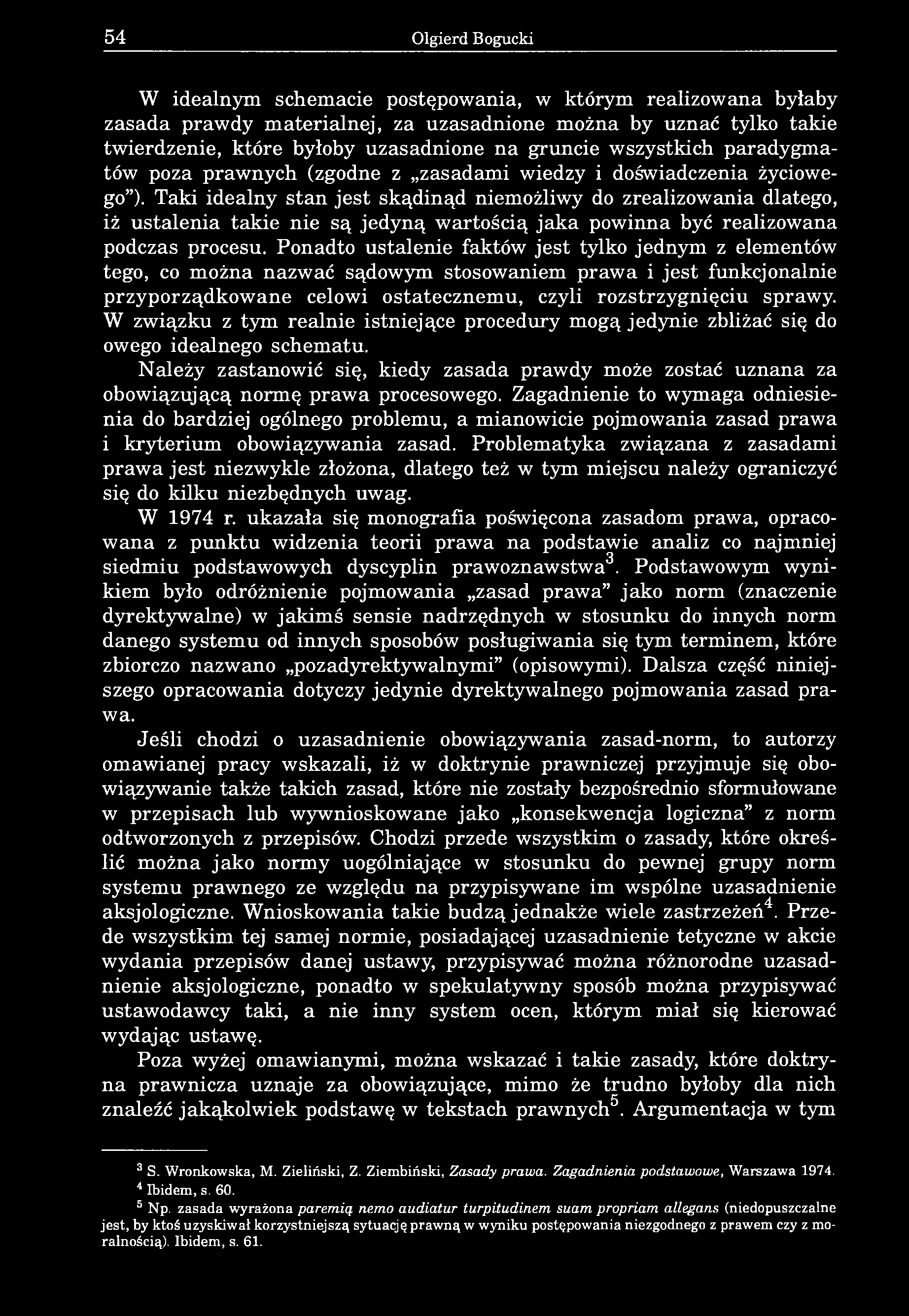 Taki idealny stan jest skądinąd niemożliwy do zrealizowania dlatego, iż ustalenia takie nie są jedyną wartością jaka powinna być realizowana podczas procesu.