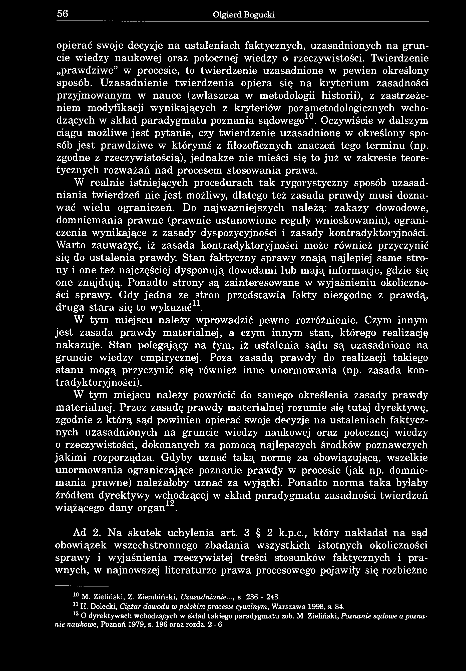 Uzasadnienie twierdzenia opiera się na kryterium zasadności przyjmowanym w nauce (zwłaszcza w metodologii historii), z zastrzeżeniem modyfikacji wynikających z kryteriów pozametodologicznych