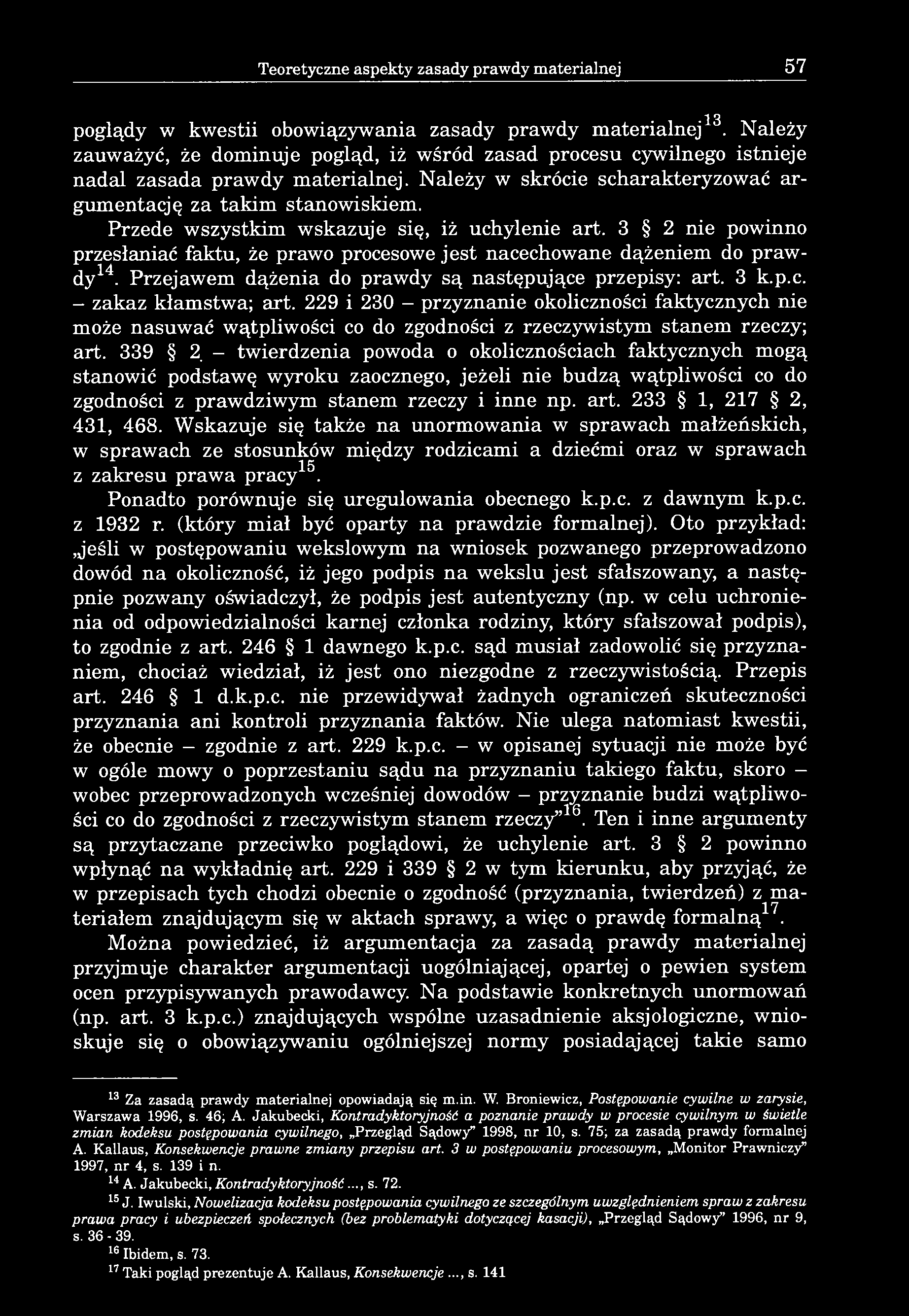 Przede wszystkim wskazuje się, iż uchylenie art. 3 2 nie powinno przesłaniać faktu, że prawo procesowe jest nacechowane dążeniem do prawdy14. Przejawem dążenia do prawdy są następujące przepisy: art.