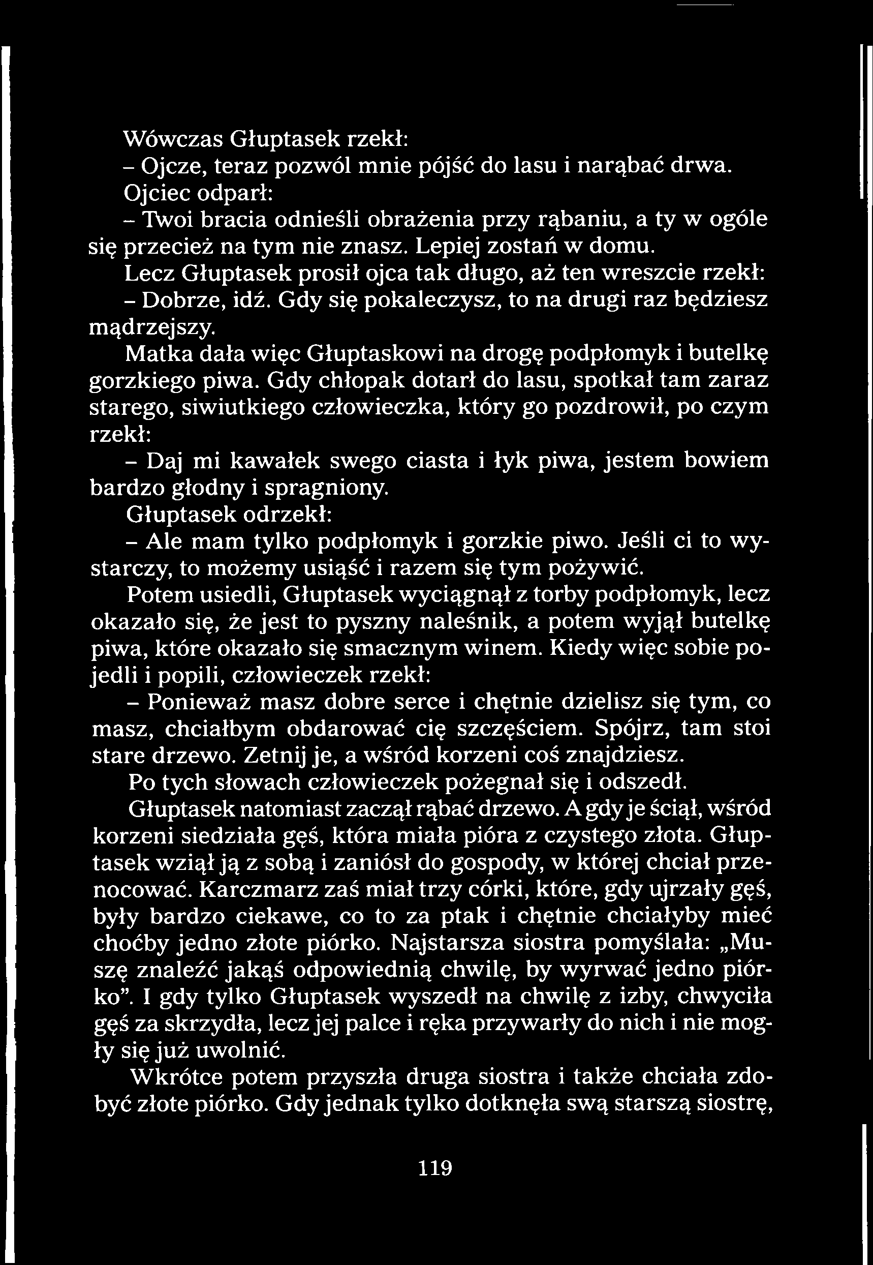 Głuptasek odrzekł: - Ale mam tylko podpłomyk i gorzkie piwo. Jeśli ci to wystarczy, to możemy usiąść i razem się tym pożywić.
