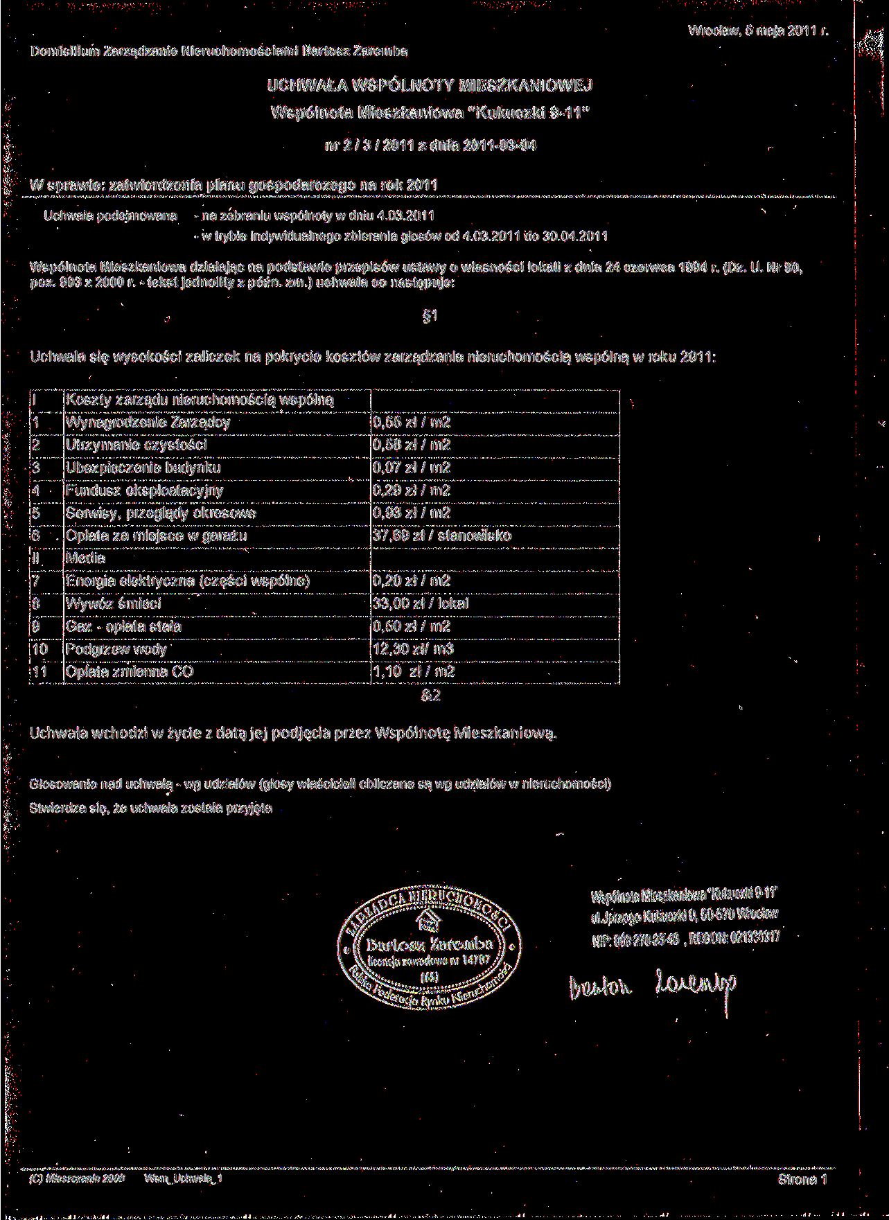 Domicilium Zarządzanie Nieruchomościami Bartosz Zaremba nr2/3/2011 z dnia 2011-03-04 W sprawie: zatwierdzenia planu gospodarczego na rok 2011 Uchwala się wysokości zaliczek na pokrycie kosztów