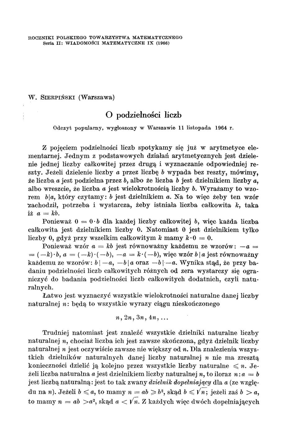 ROCZNIKI POLSKIEGO TOWARZYSTWA MATEMATYCZNEGO Seria II: WIADOMOŚCI MA.TEMATYCZNE IX (1966) w. SIERPIŃSKI (Warszawa) O podzielności liczb Odczyt popularny, wygłoszony w Warszawie 11 listopada 1964 r.