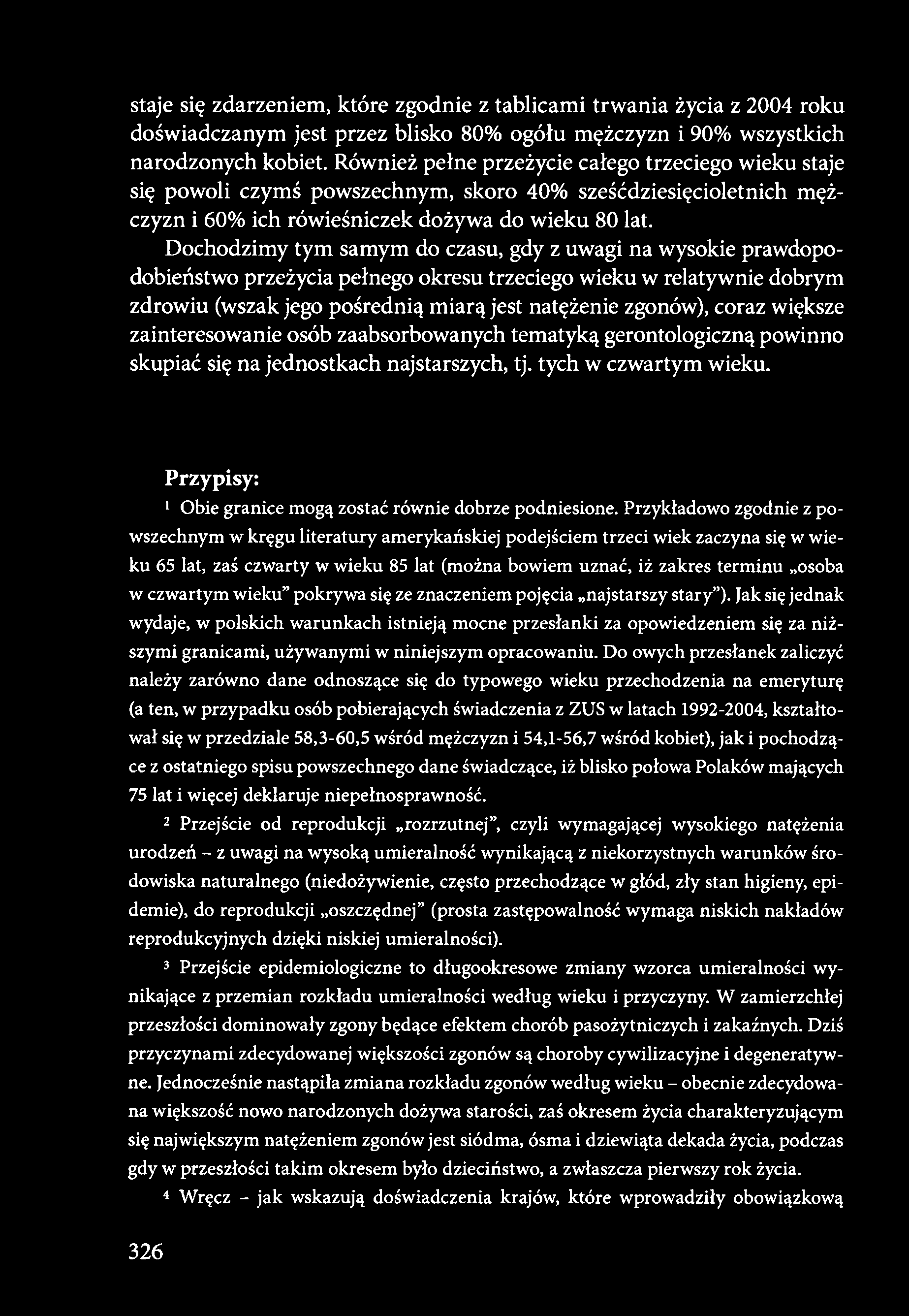 Dochodzimy tym samym do czasu, gdy z uwagi na wysokie prawdopodobieństwo przeżycia pełnego okresu trzeciego wieku w relatywnie dobrym zdrowiu (wszak jego pośrednią miarą jest natężenie zgonów), coraz