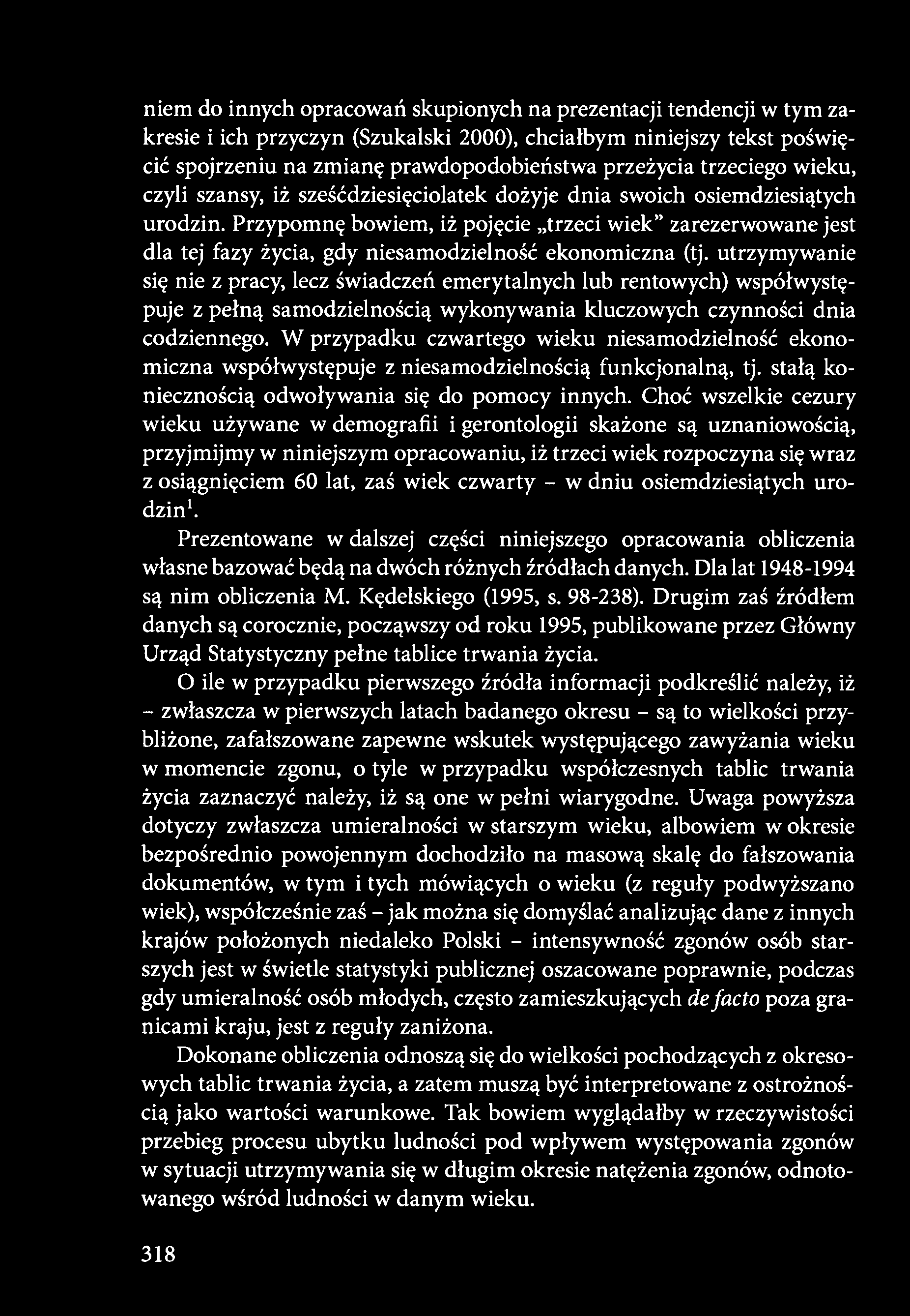 W przypadku czwartego wieku niesamodzielność ekonomiczna współwystępuje z niesamodzielnością funkcjonalną, tj. stałą koniecznością odwoływania się do pomocy innych.