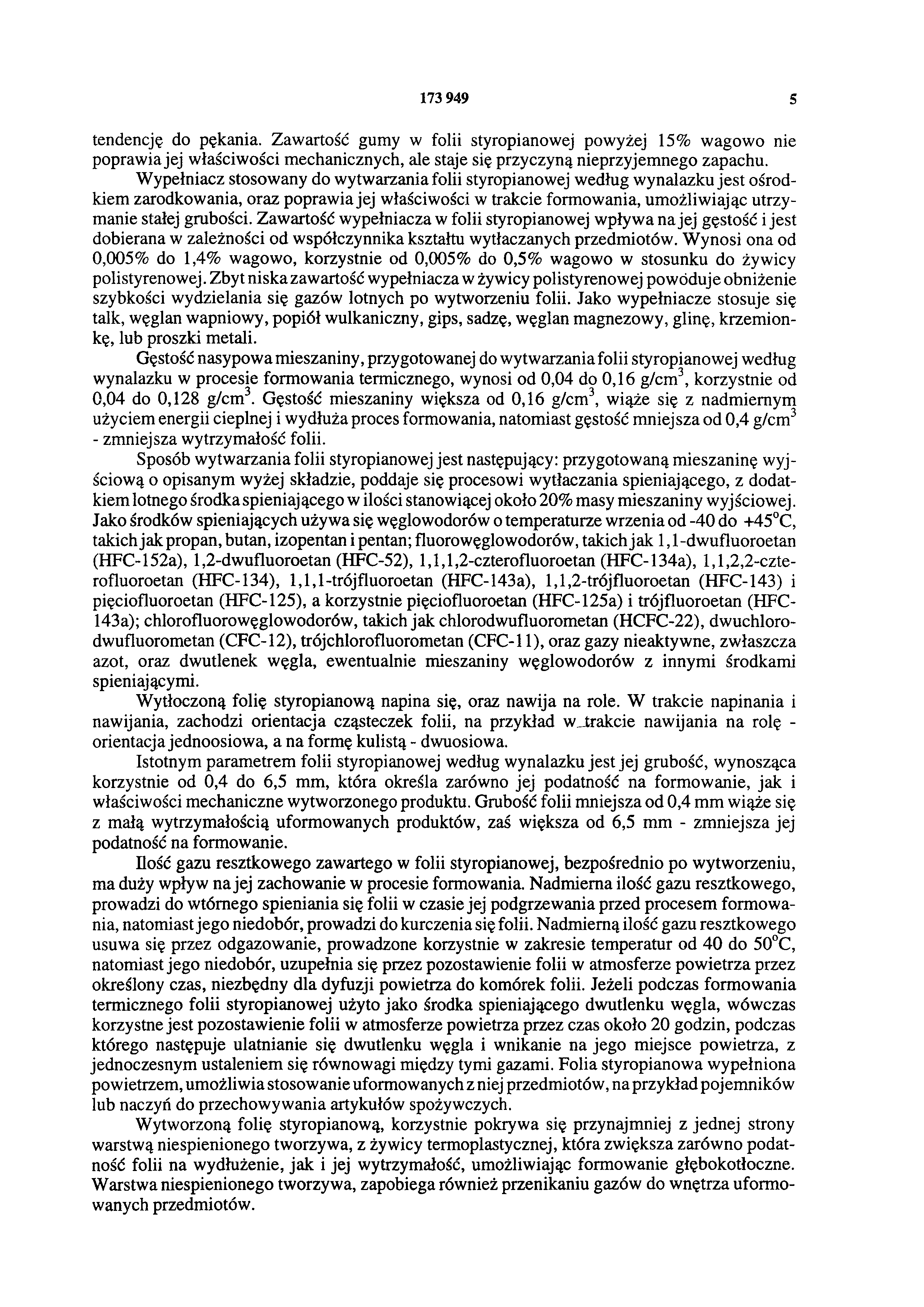 173 949 5 tendencję do pękania. Zawartość gumy w folii styropianowej powyżej 15% wagowo nie poprawia jej właściwości mechanicznych, ale staje się przyczyną nieprzyjemnego zapachu.