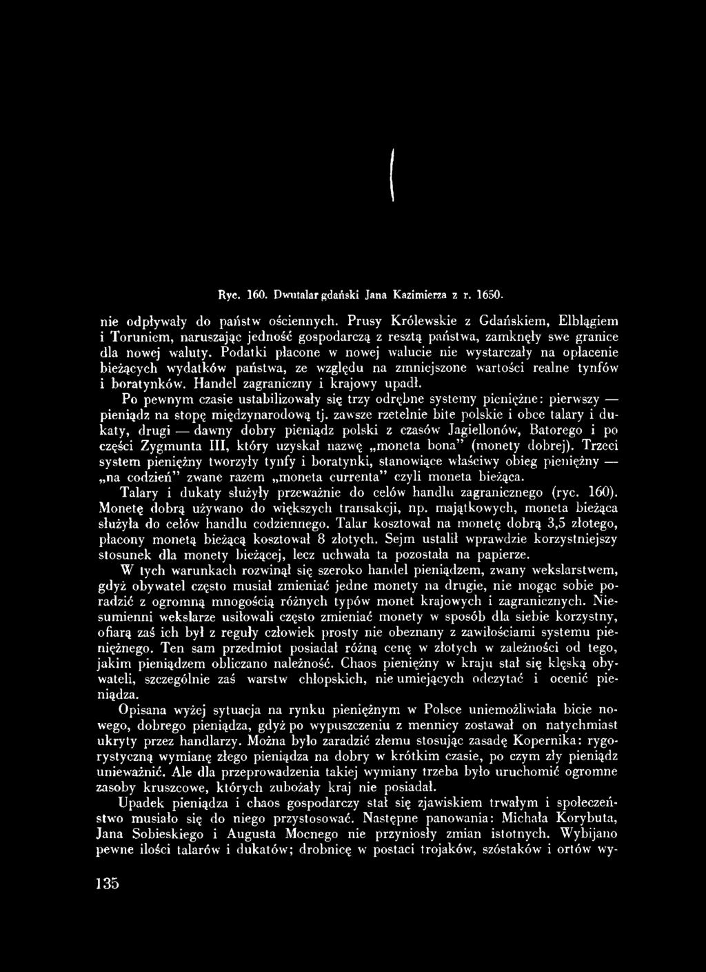 Podatki płacone w nowej walucie nie wystarczały na opłacenie bieżących wydatków państwa, ze względu na zmniejszone wartości realne tynfów i boratynków. Handel zagraniczny i krajowy upadł.