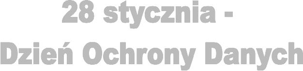 ROK 2016, NUMER 1 Str. 2 Dzień Ochrony Danych Osobowych został ustanowiony na dzień 28 stycznia przez Komitet Ministrów Rady Europy.