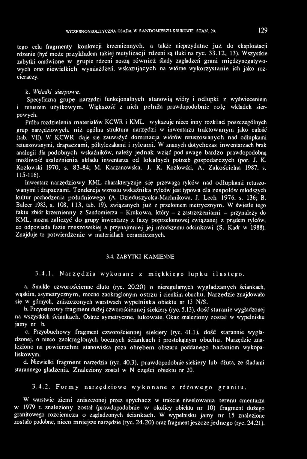 Wszystkie zabytki omówione w grupie rdzeni noszą również ślady zagładzeń grani międzynegatywowych oraz niewielkich wymiażdżeń, wskazujących na wtórne wykorzystanie ich jako rozcieraczy. k.