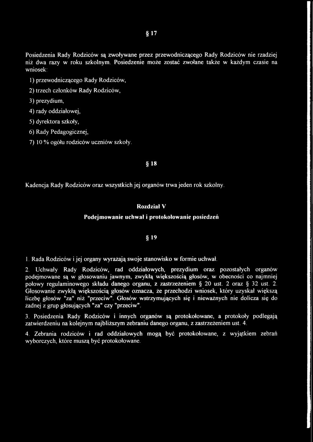 Pedagogicznej, 7) 10 % ogółu rodziców uczniów szkoły. 18 Kadencja Rady Rodziców oraz wszystkich jej organów trwa jeden rok szkolny. Rozdział V Podejmowanie uchwał i protokołowanie posiedzeń 19 1.