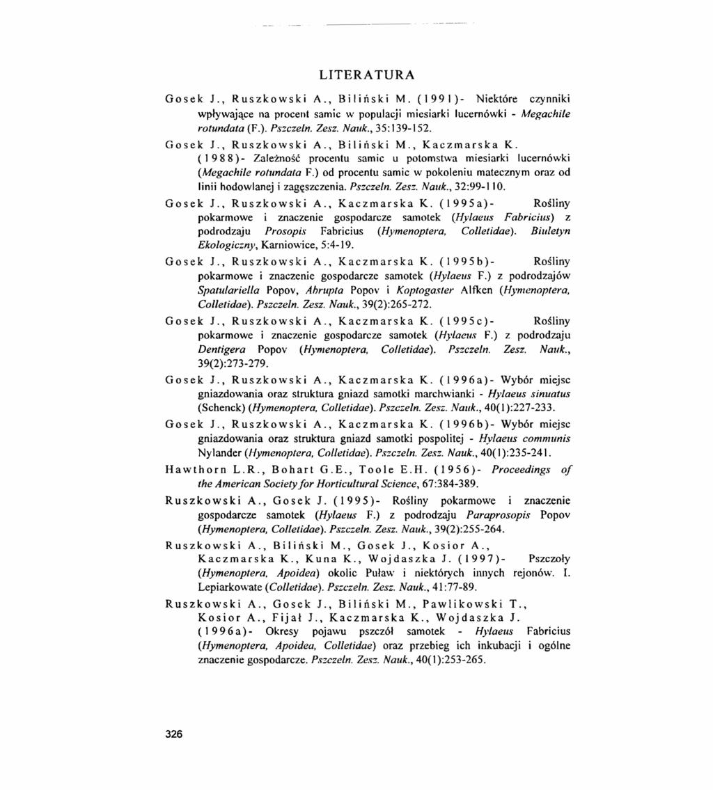 LITERATURA Gosek J., Ru s z k o w s k i A., Biliński M. (1991)- Niektóre czynniki wpływające na procent samic w populacji miesiarki lucernówki - Megachile rotundata (F.). Pszczelno Zesz. Nauk.