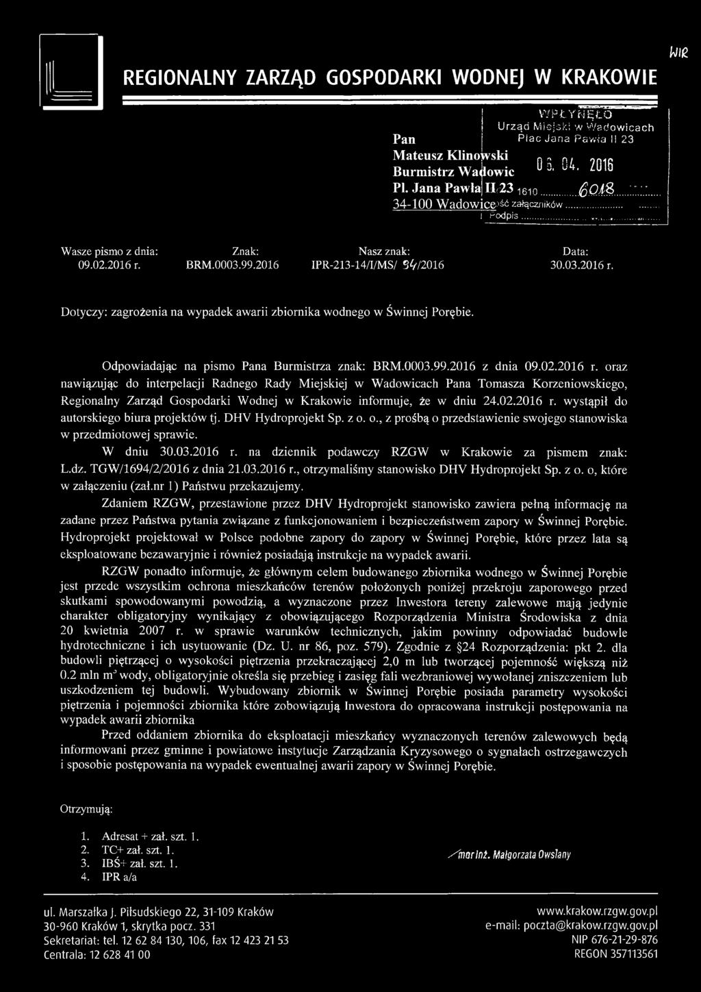 0003.99.2016 Nasz znak: IPR-213-14/I/MS/ S^//2016 Data: 30.03.2016 r. Dotyczy: zagrożenia na wypadek awarii zbiornika wodnego w Świnnej Porębie. Odpowiadając na pismo Pana Burmistrza znak: BRM.0003.99.2016 z dnia 09.