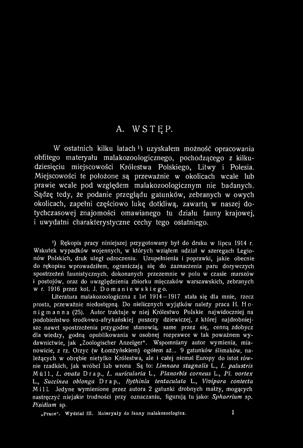 Sądzę tedy, że podanie przeglądu gatunków, zebranych w owych okolicach, zapełni częściowo lukę dotkliwą, zawartą w naszej dotychczasowej znajomości omawianego tu działu fauny krajowej, i uwydatni